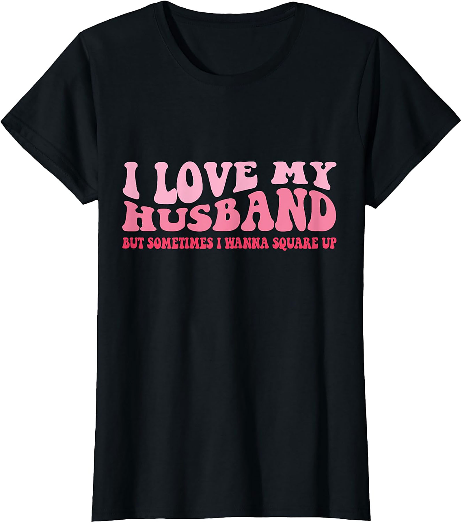 I Love My Husband Square Up T-Shirt | Funny Wife Graphic Tee