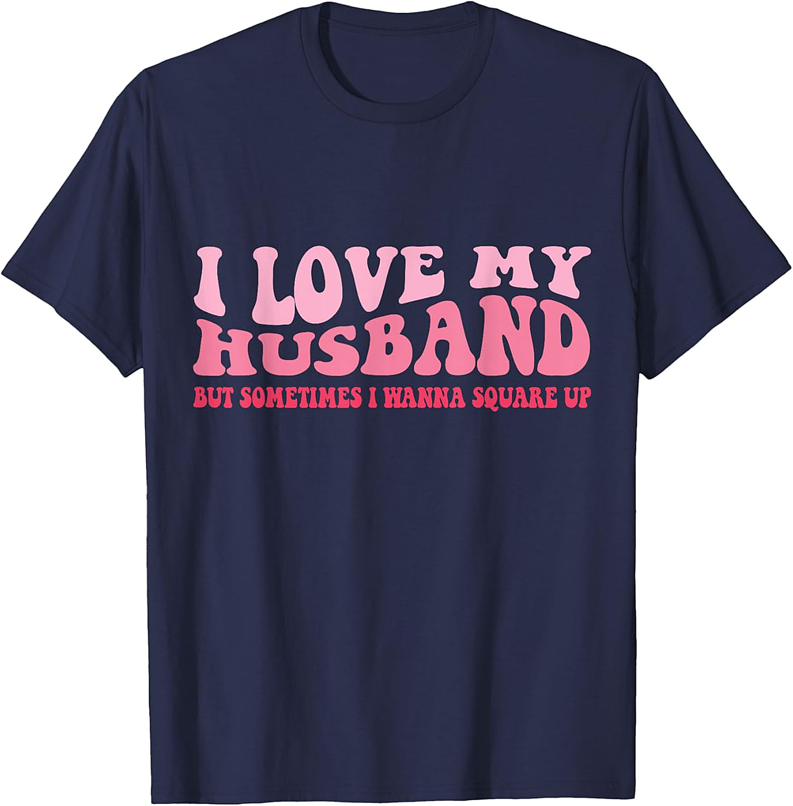 I Love My Husband Square Up T-Shirt | Funny Wife Graphic Tee