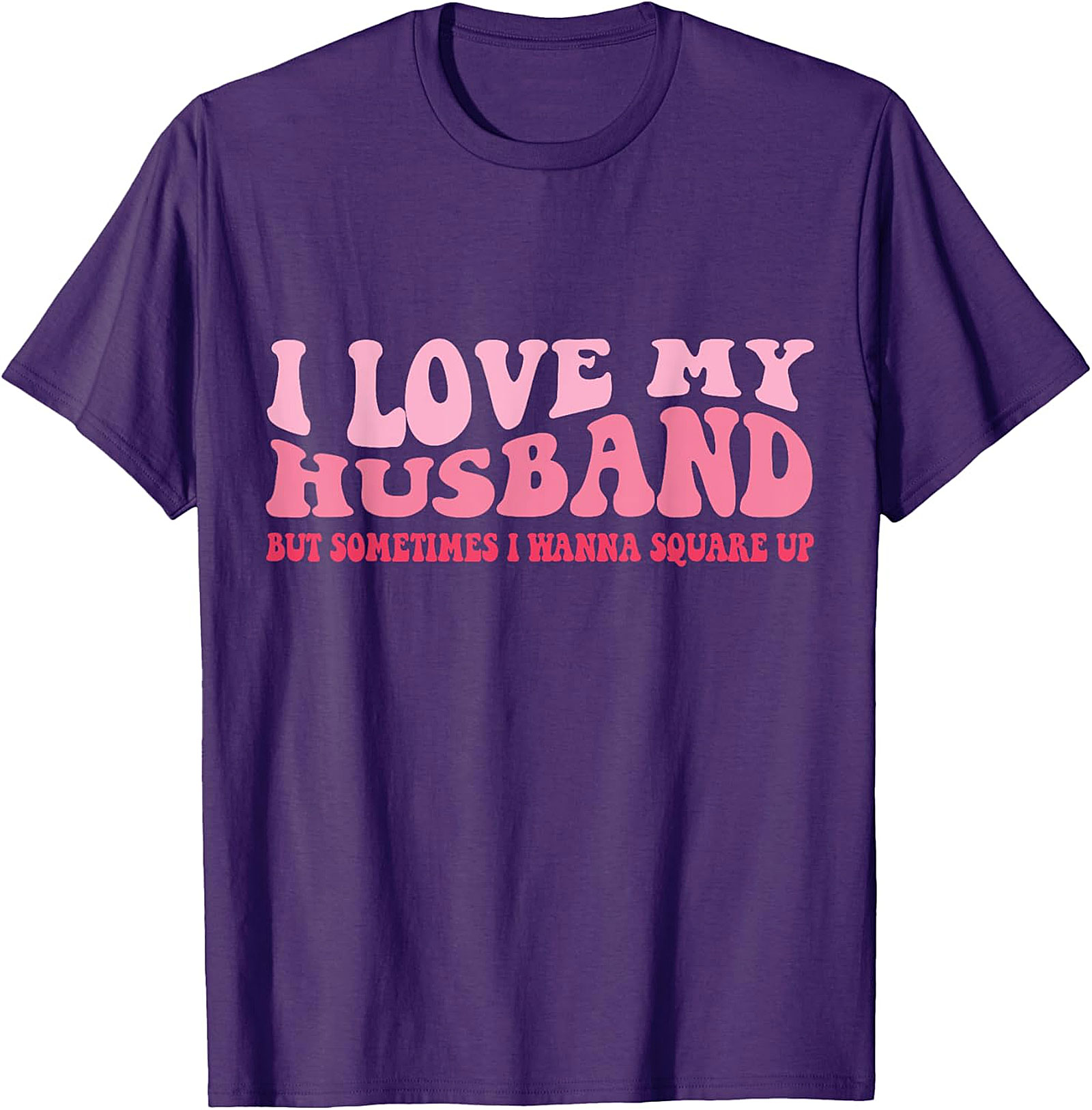 I Love My Husband Square Up T-Shirt | Funny Wife Graphic Tee