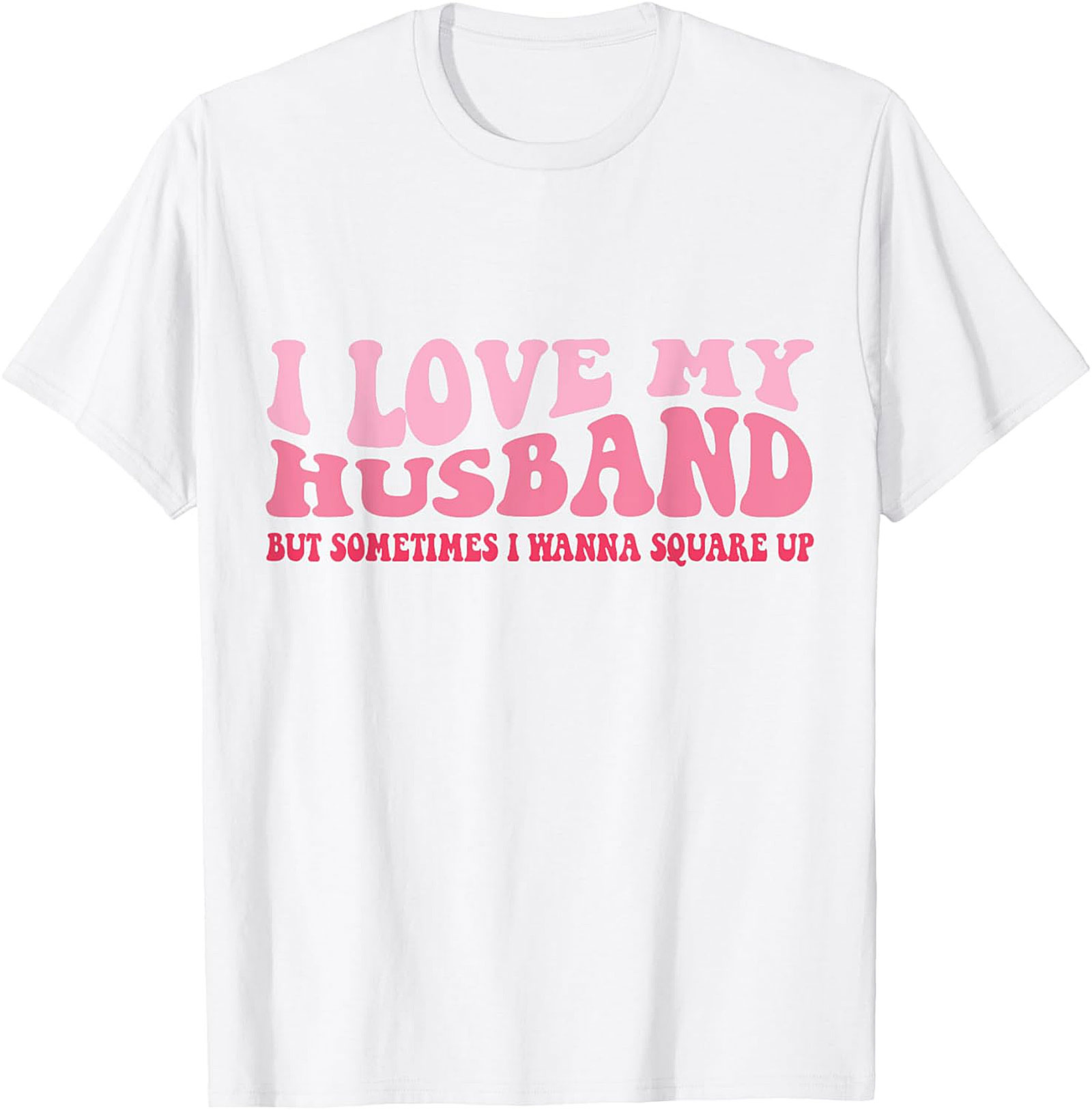 I Love My Husband Square Up T-Shirt | Funny Wife Graphic Tee