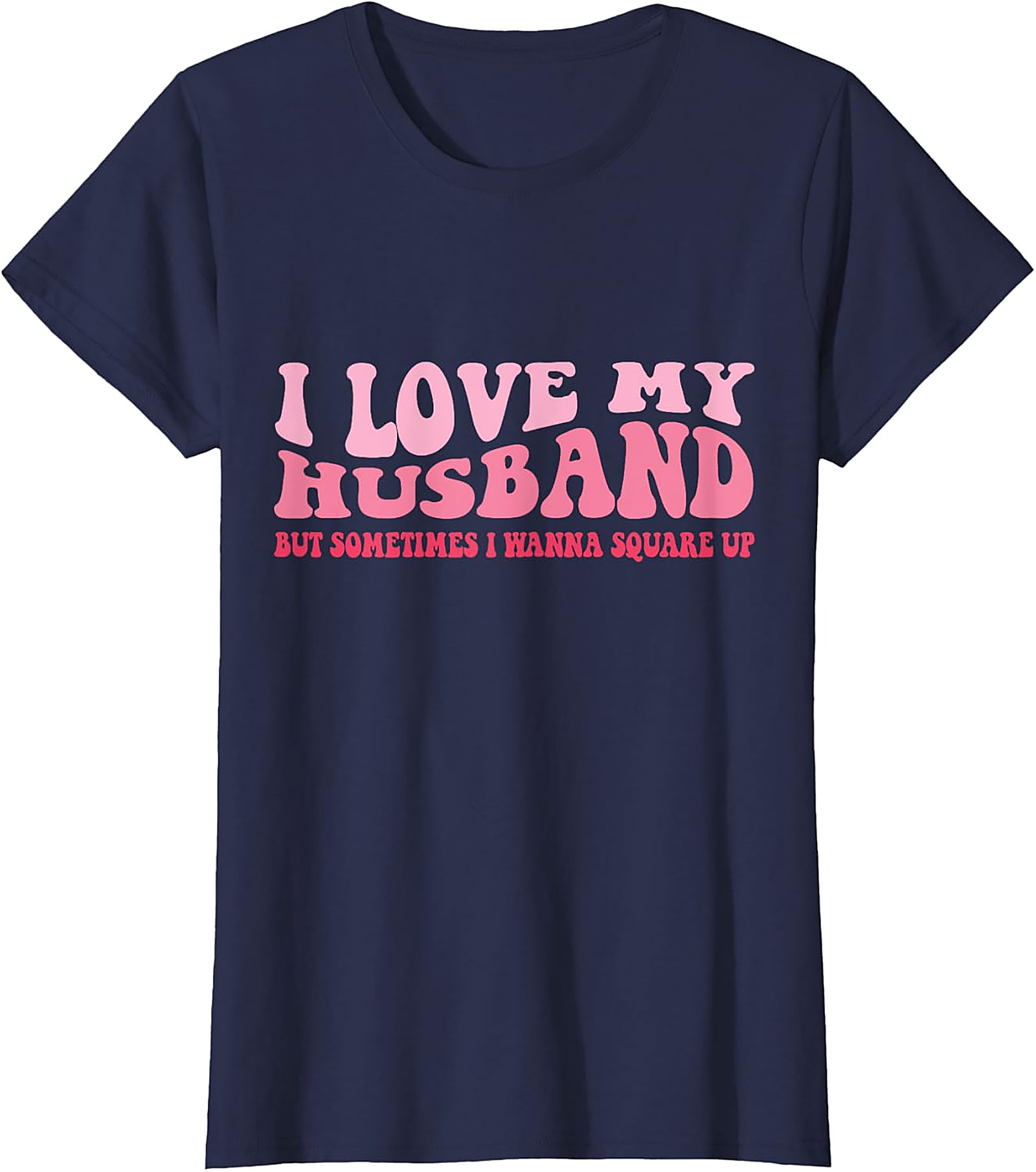 I Love My Husband Square Up T-Shirt | Funny Wife Graphic Tee