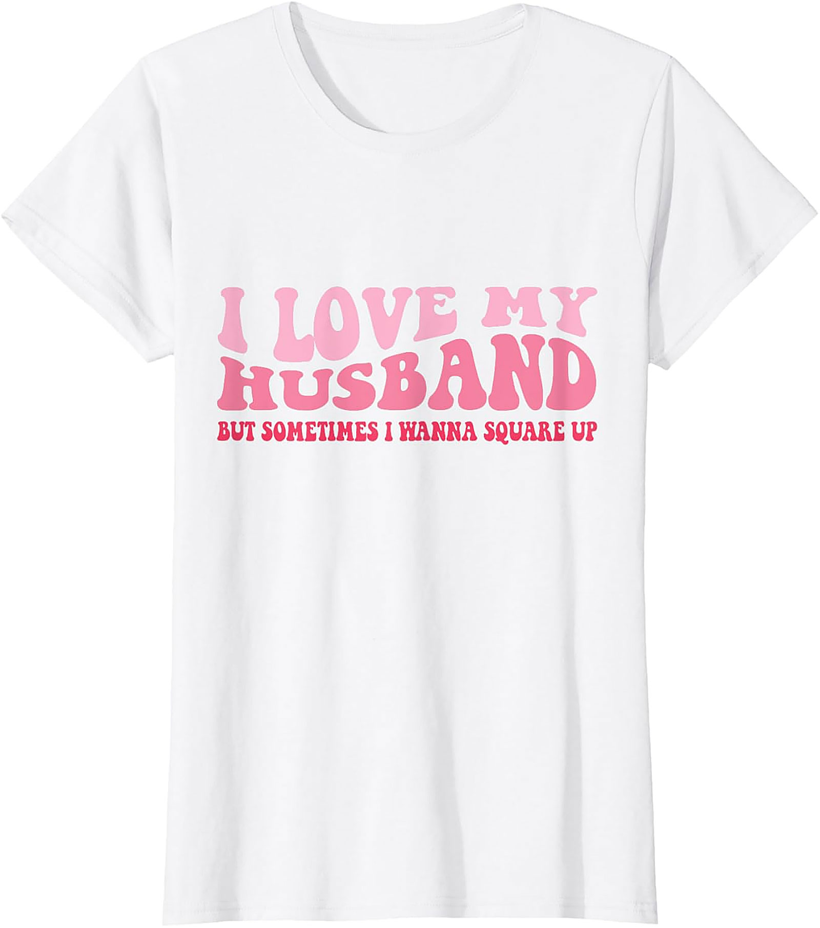 I Love My Husband Square Up T-Shirt | Funny Wife Graphic Tee