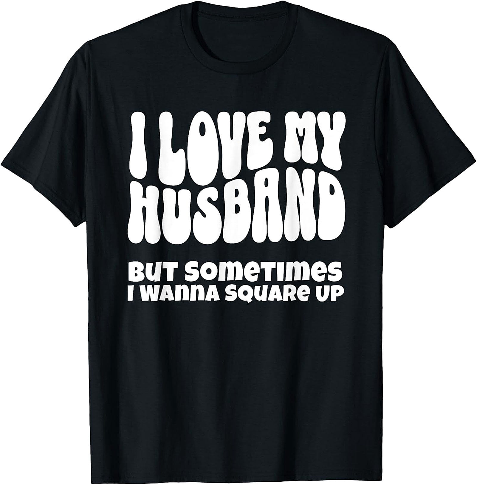 I Love My Husband Square Up T-Shirt | Funny Wife Graphic Tee