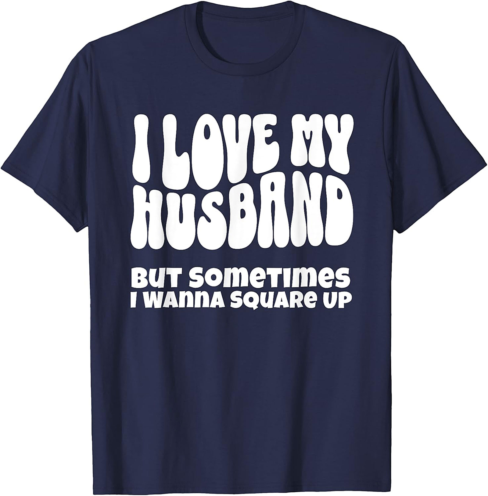 I Love My Husband Square Up T-Shirt | Funny Wife Graphic Tee