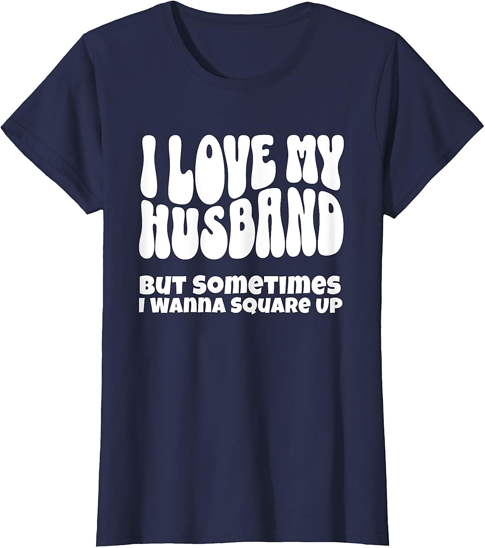 I Love My Husband Square Up T-Shirt | Funny Wife Graphic Tee