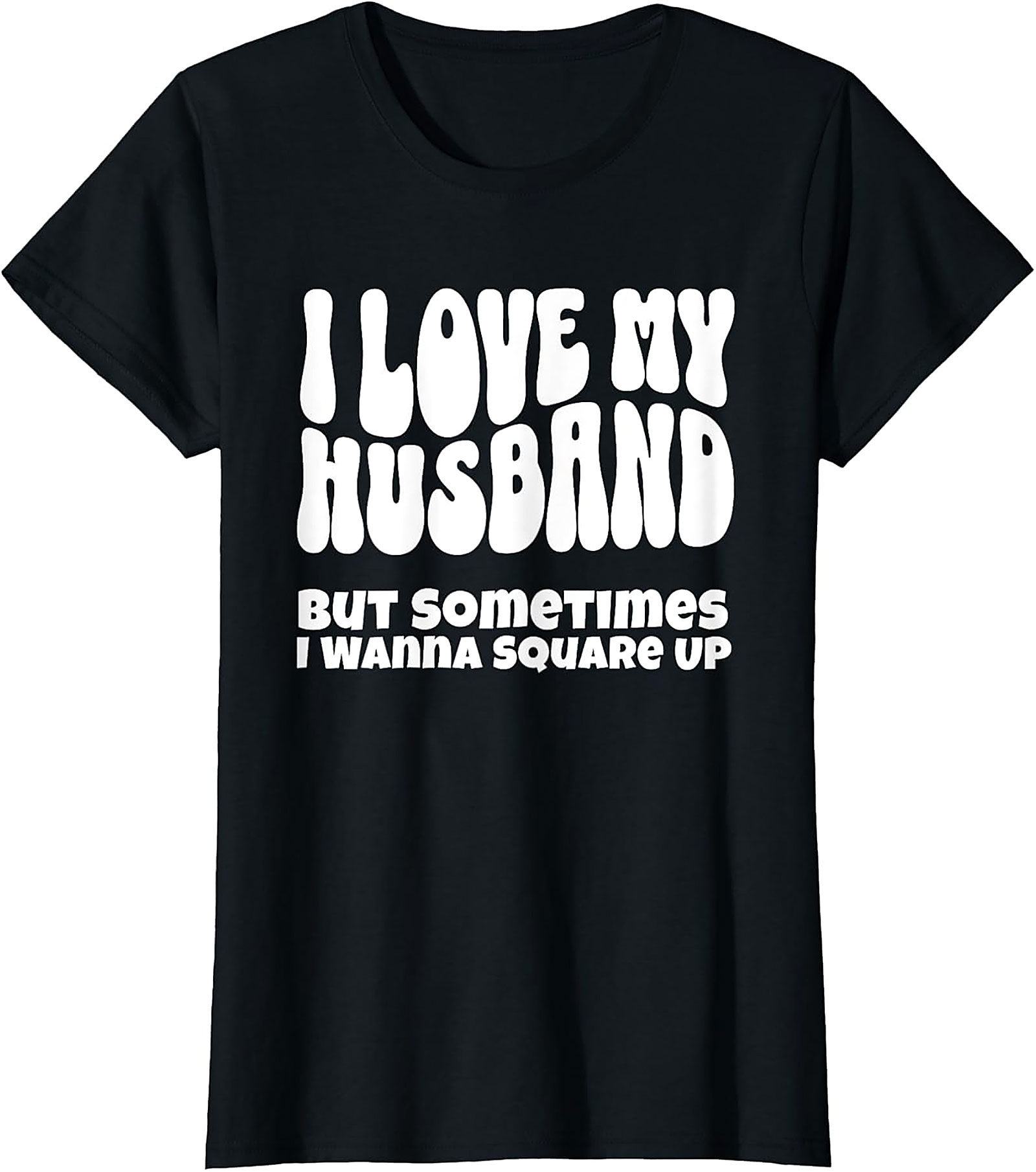 I Love My Husband Square Up T-Shirt | Funny Wife Graphic Tee
