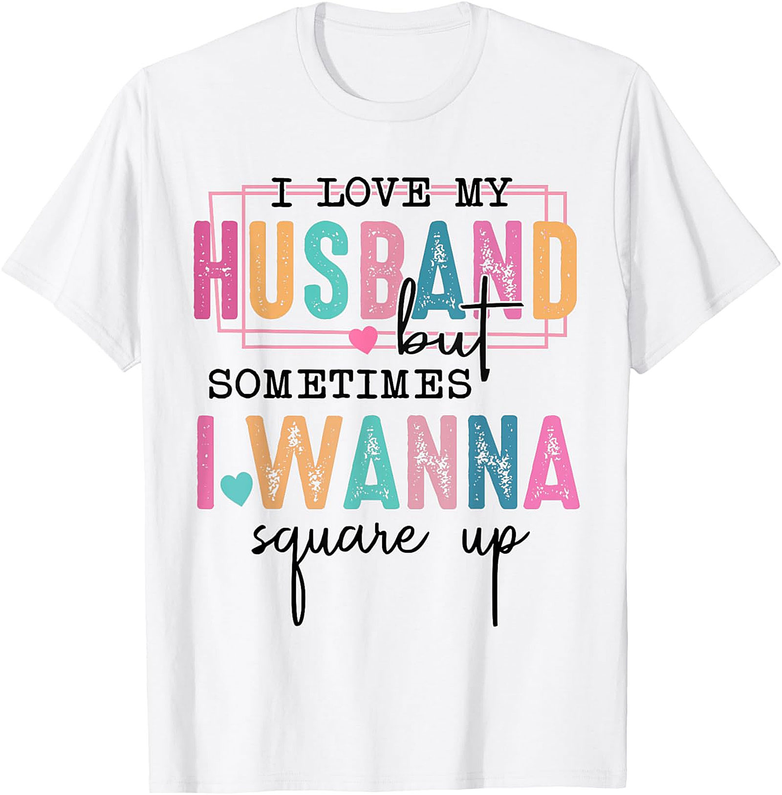 I Love My Husband Square Up Funny T-Shirt | Sassy Wife Tee
