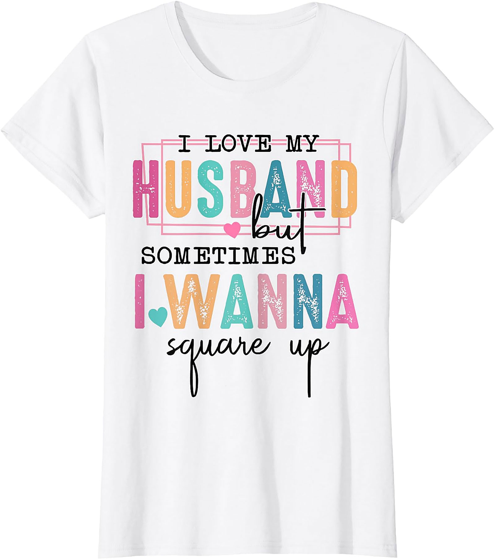I Love My Husband Square Up Funny T-Shirt | Sassy Wife Tee