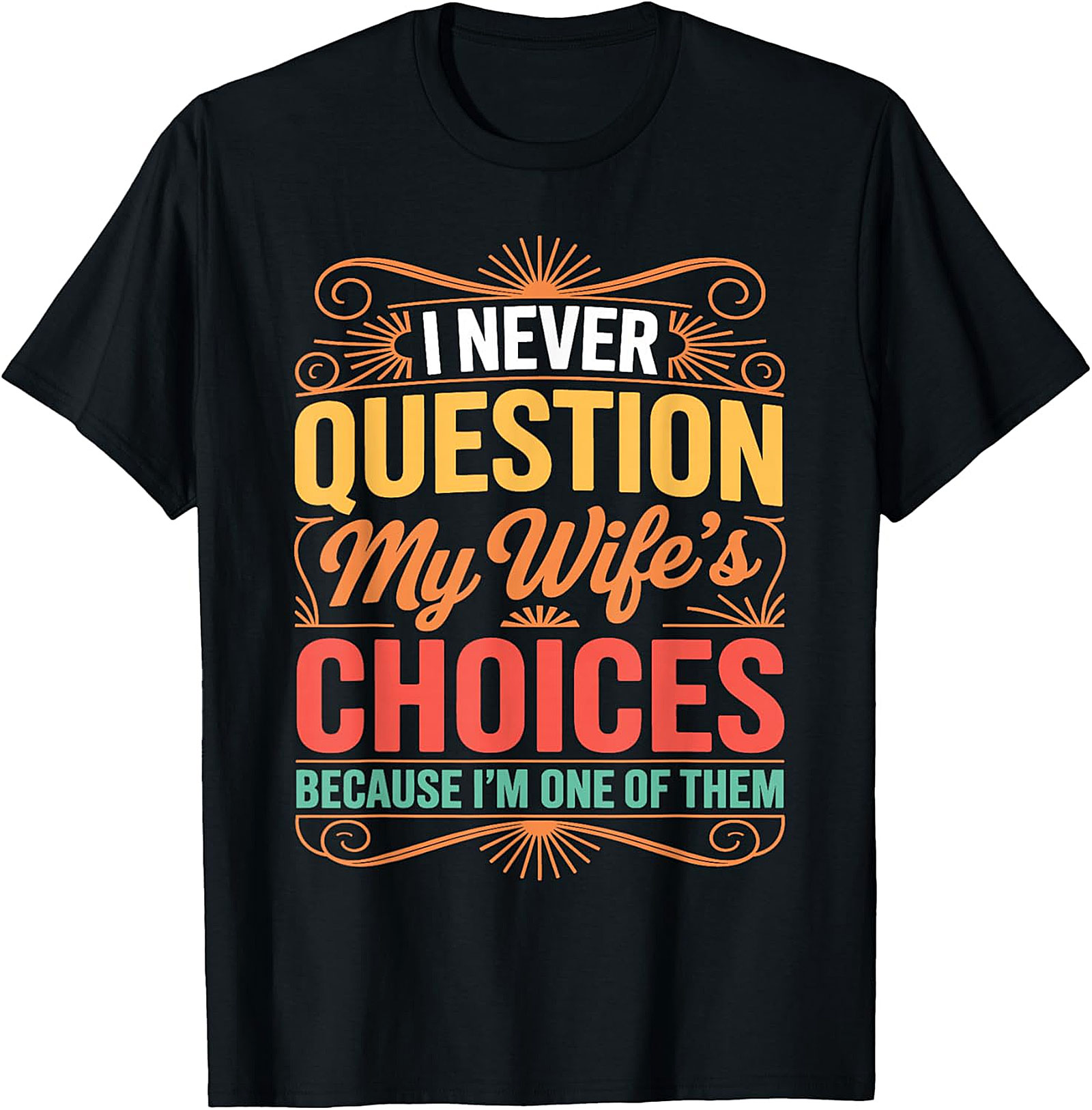 I Never Question My Wife's Choices - Funny Husband T-shirt