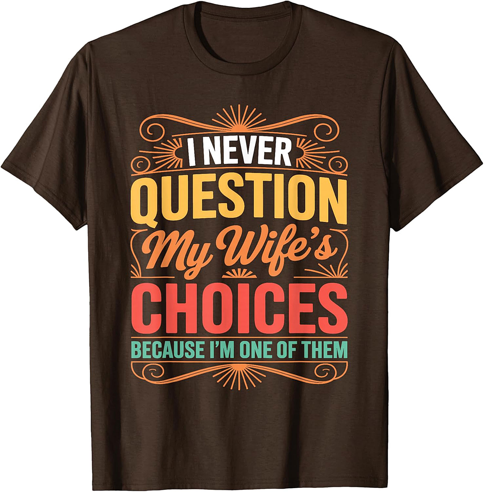I Never Question My Wife's Choices - Funny Husband T-shirt