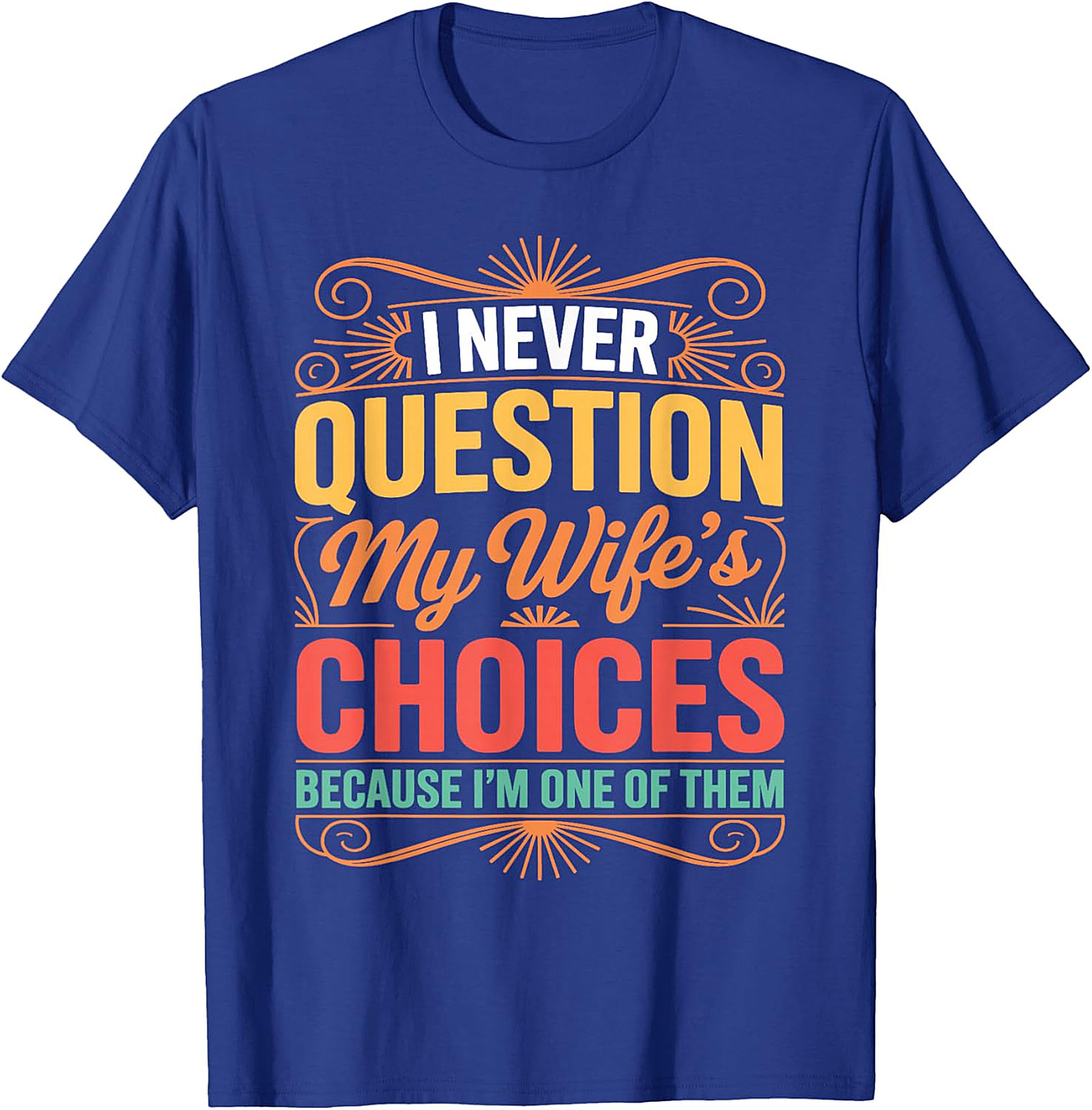 I Never Question My Wife's Choices - Funny Husband T-shirt