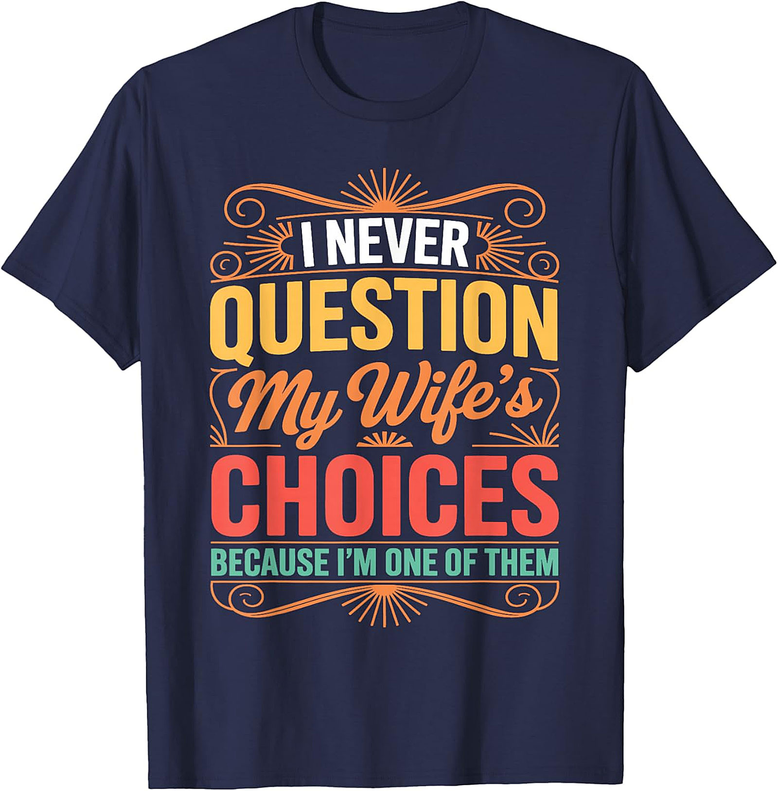 I Never Question My Wife's Choices - Funny Husband T-shirt
