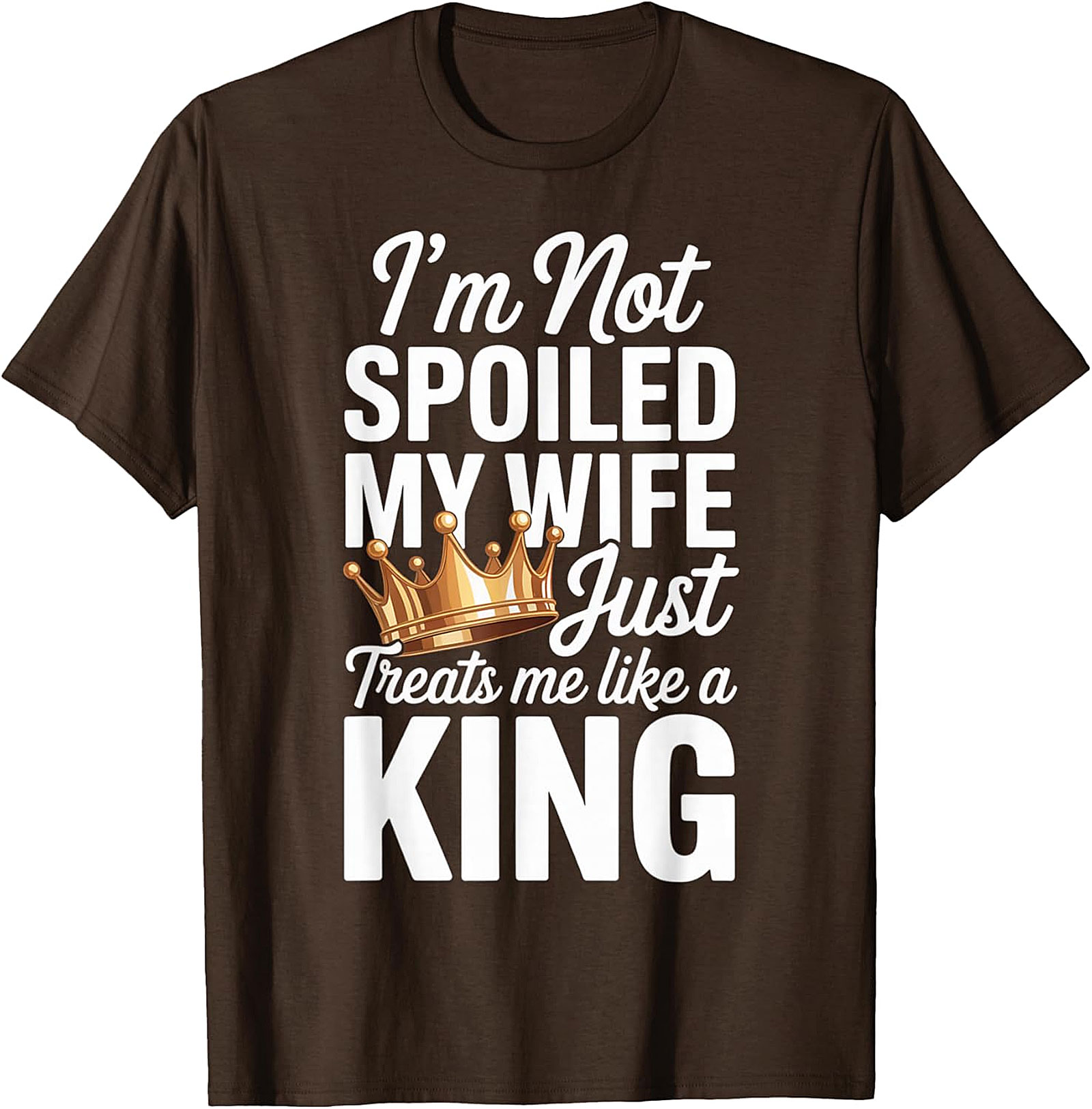 I'm Not Spoiled My Wife Treats Me Like a King T-Shirt