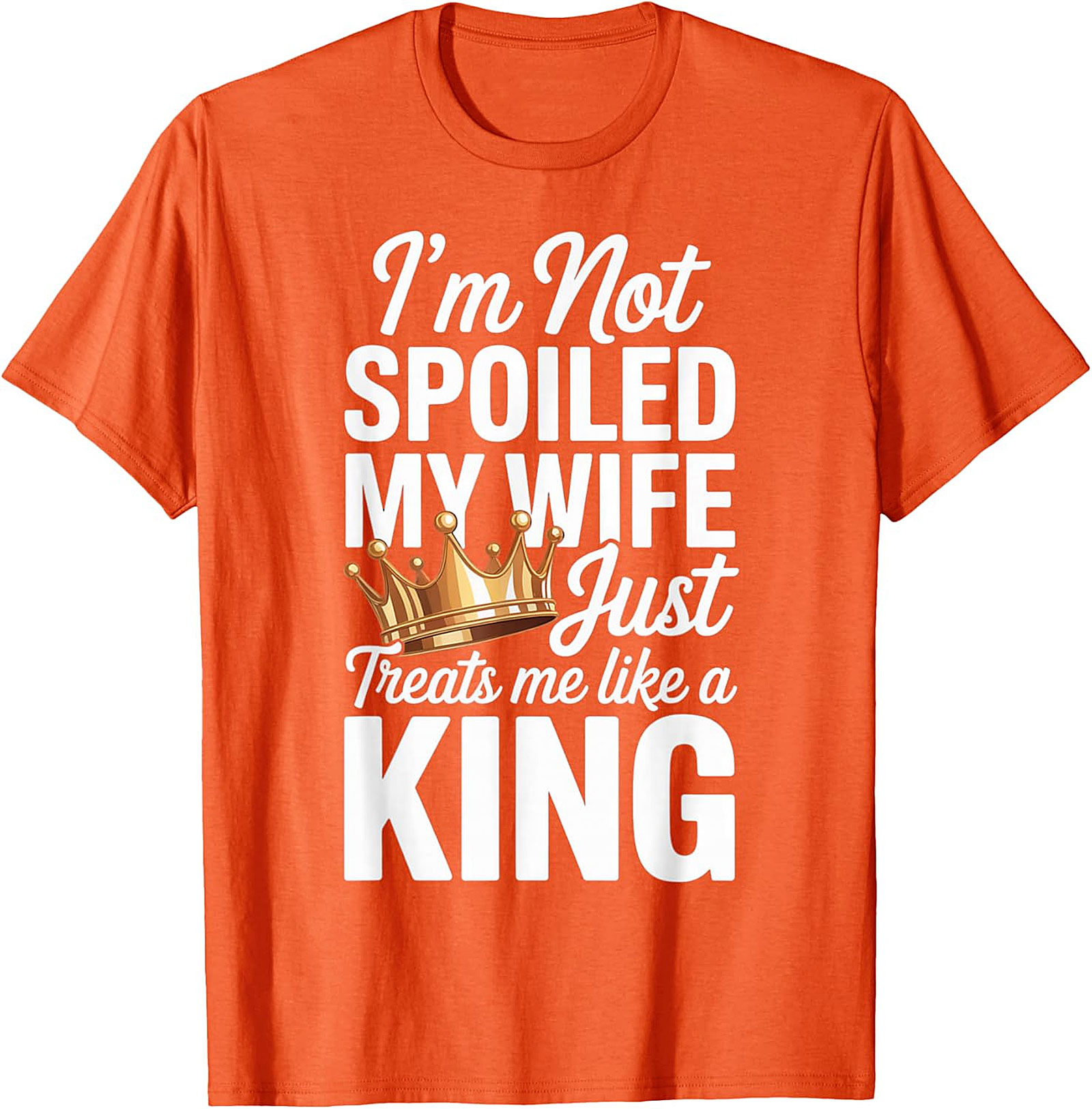 I'm Not Spoiled My Wife Treats Me Like a King T-Shirt
