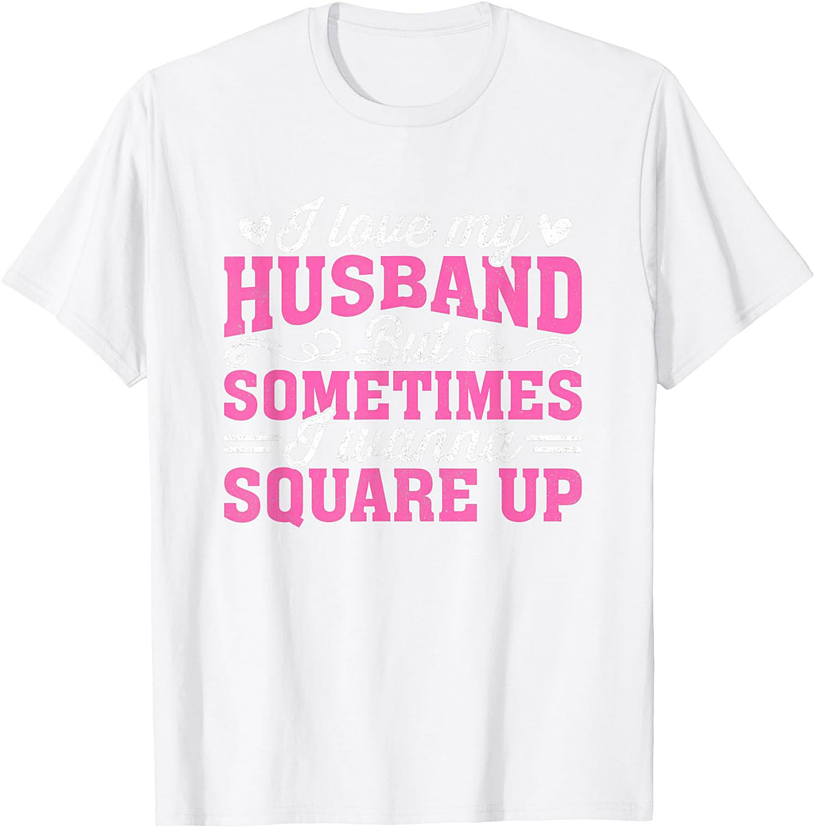 I Love My Husband Square Up T-Shirt | Funny Wife Graphic Tee
