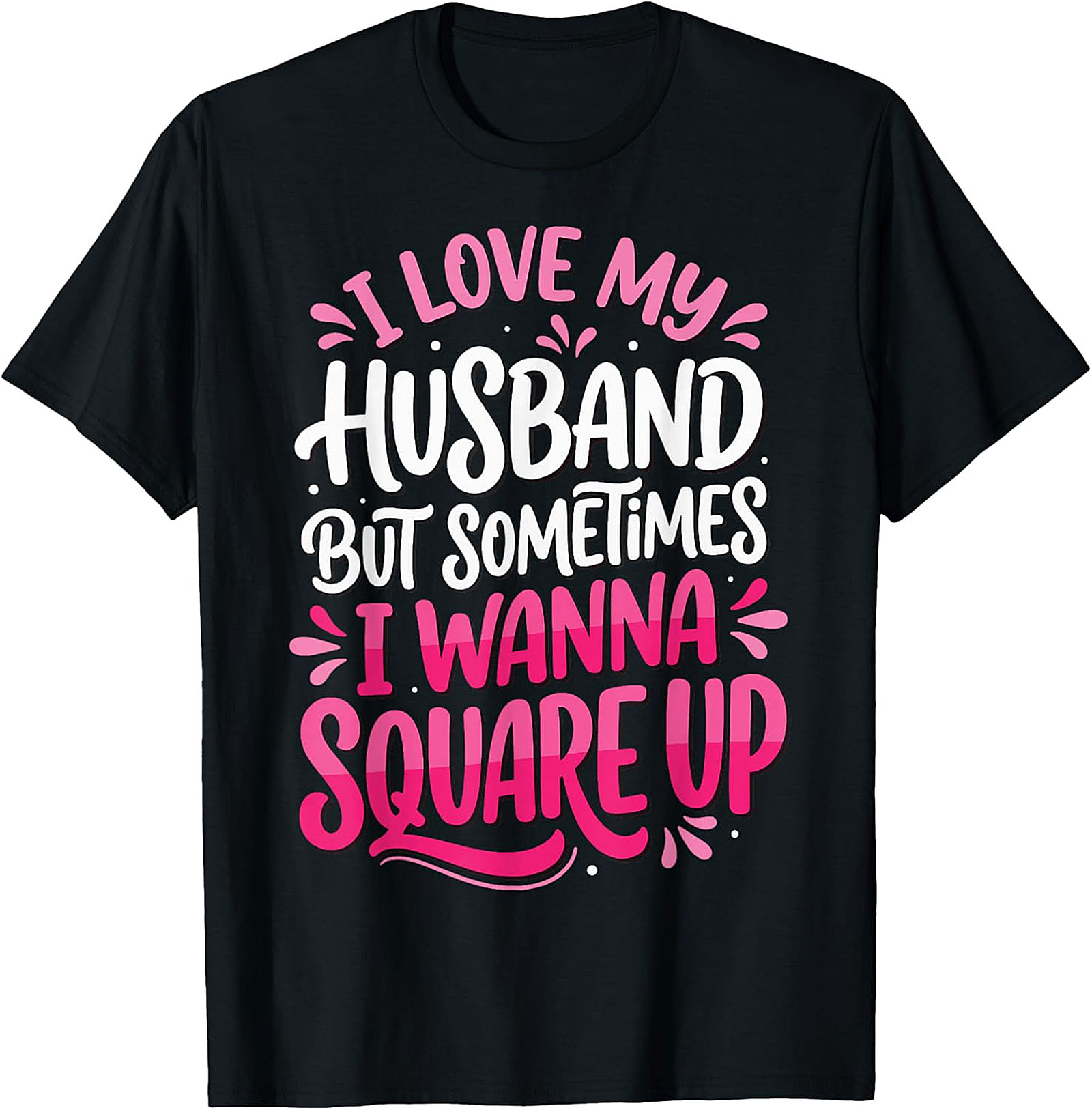 I Love My Husband Square Up T-Shirt | Funny Wife Graphic Tee