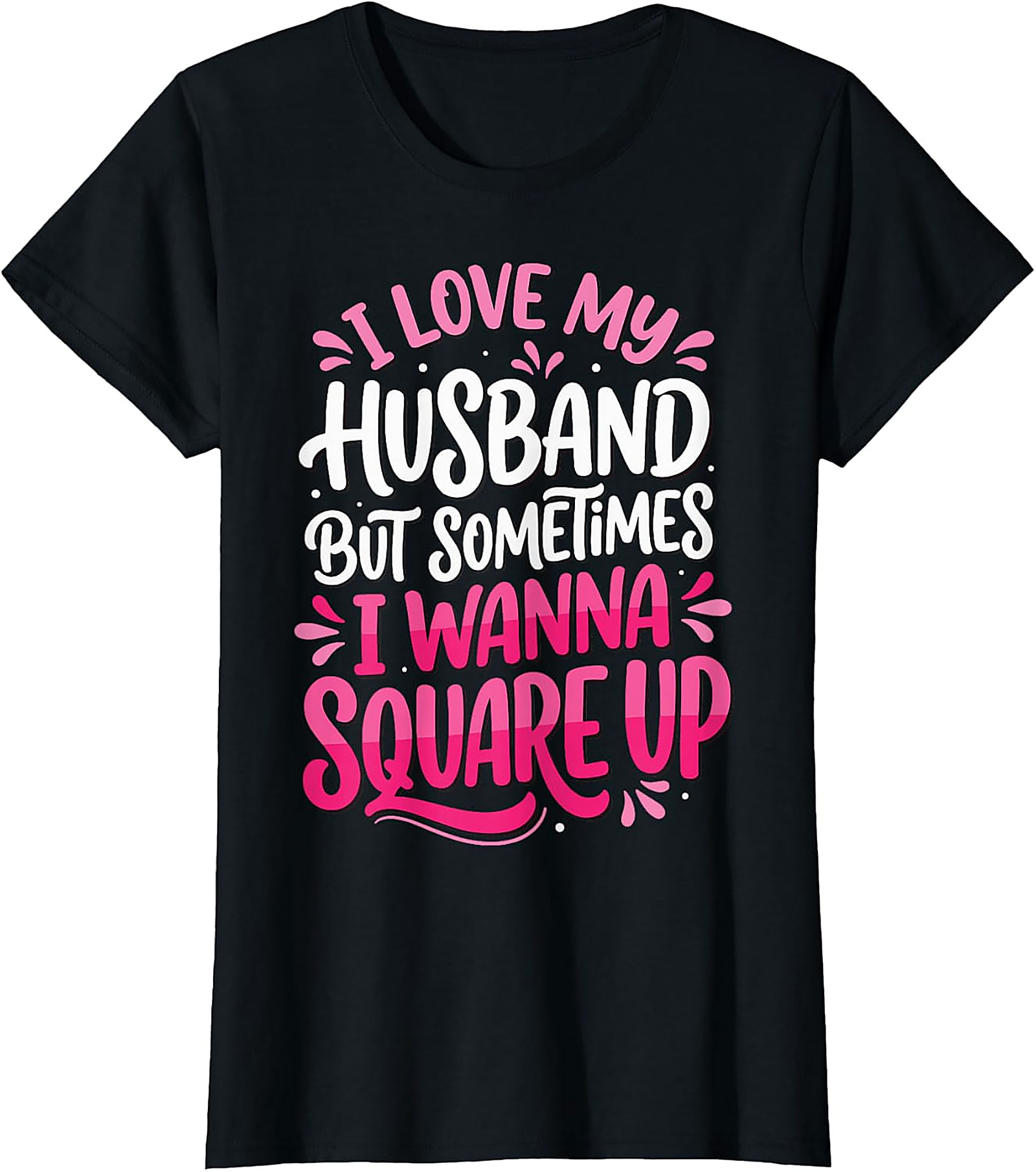 I Love My Husband Square Up T-Shirt | Funny Wife Graphic Tee