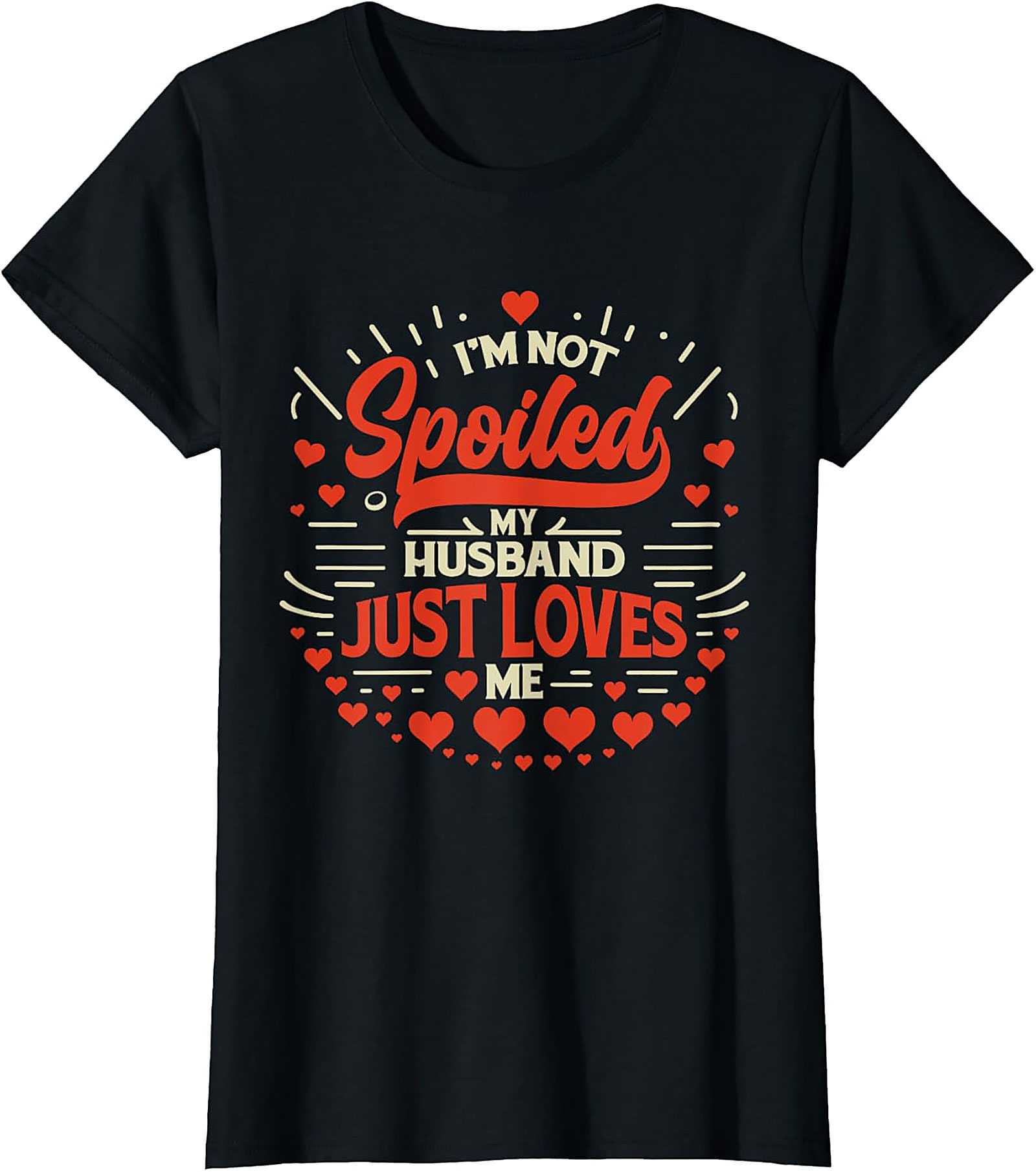 I'm Not Spoiled My Husband Just Loves Me T-Shirt | Funny Wife Tee