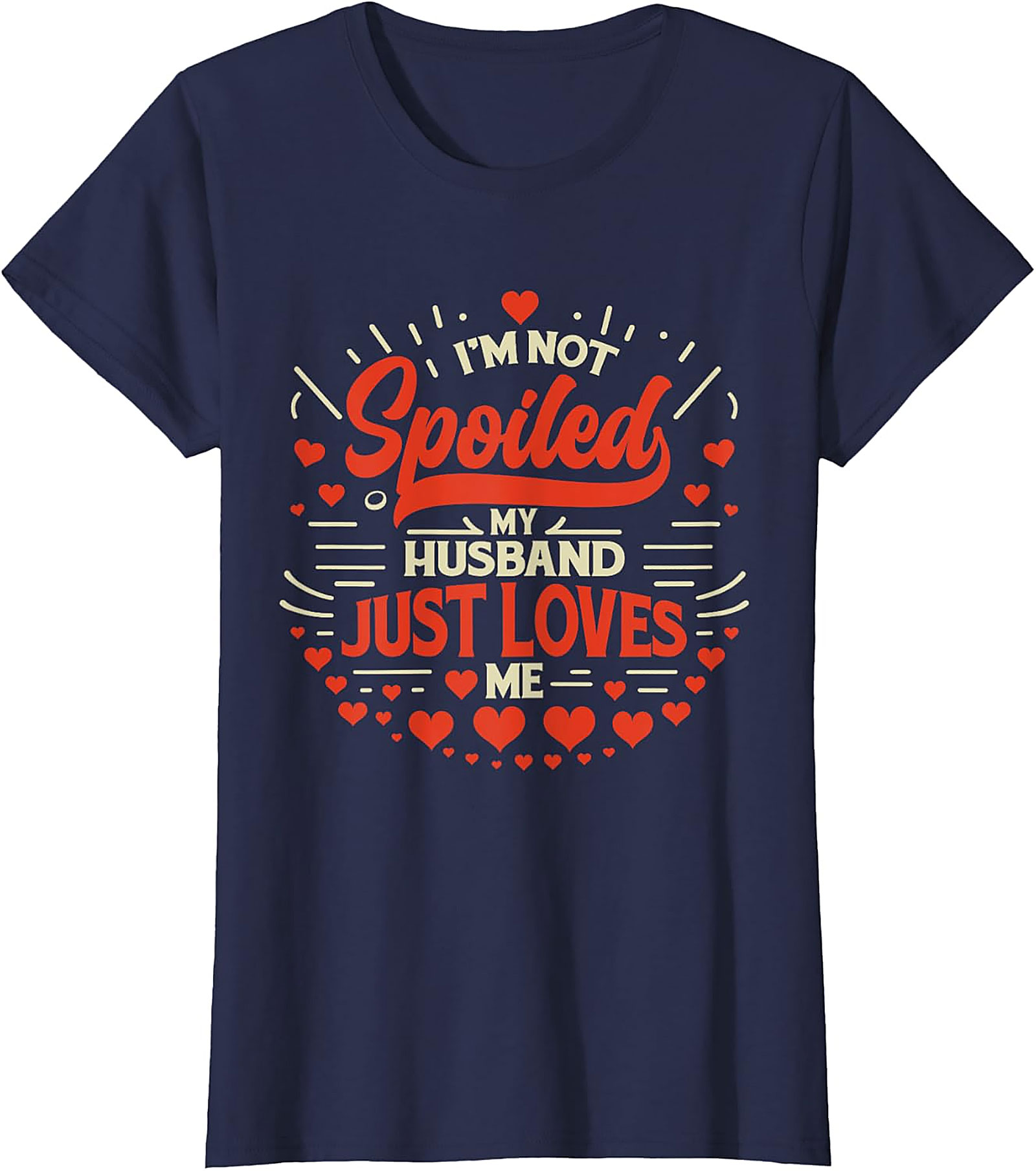 I'm Not Spoiled My Husband Just Loves Me T-Shirt | Funny Wife Tee