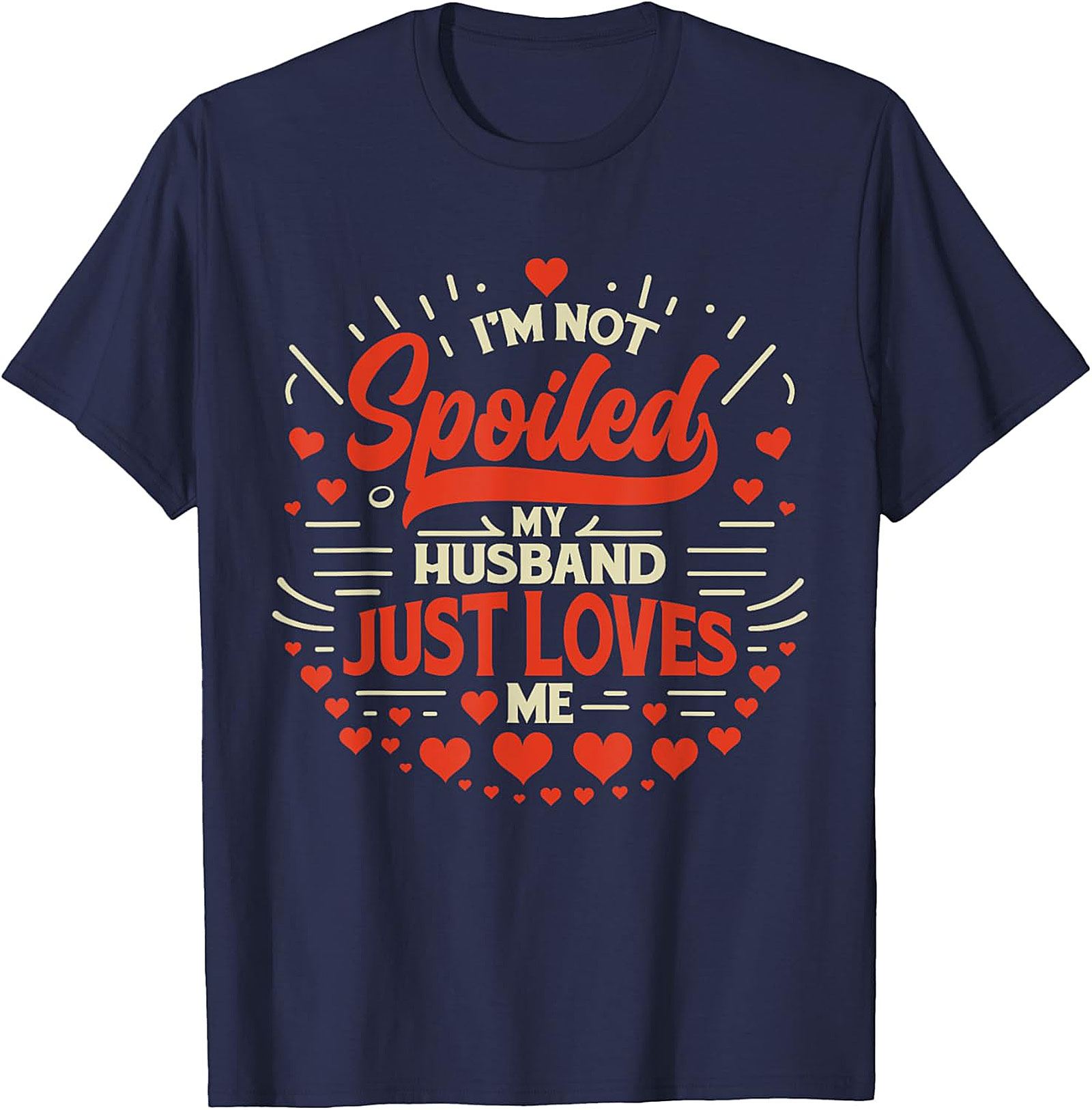 I'm Not Spoiled My Husband Just Loves Me T-Shirt | Funny Wife Tee