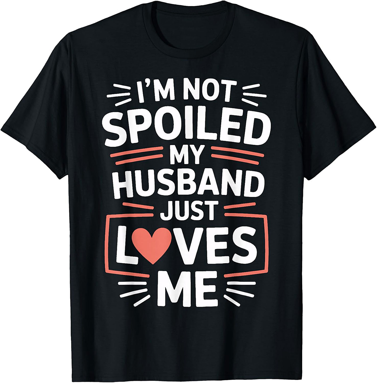 I'm Not Spoiled My Husband Just Loves Me T-Shirt | Wife Tee