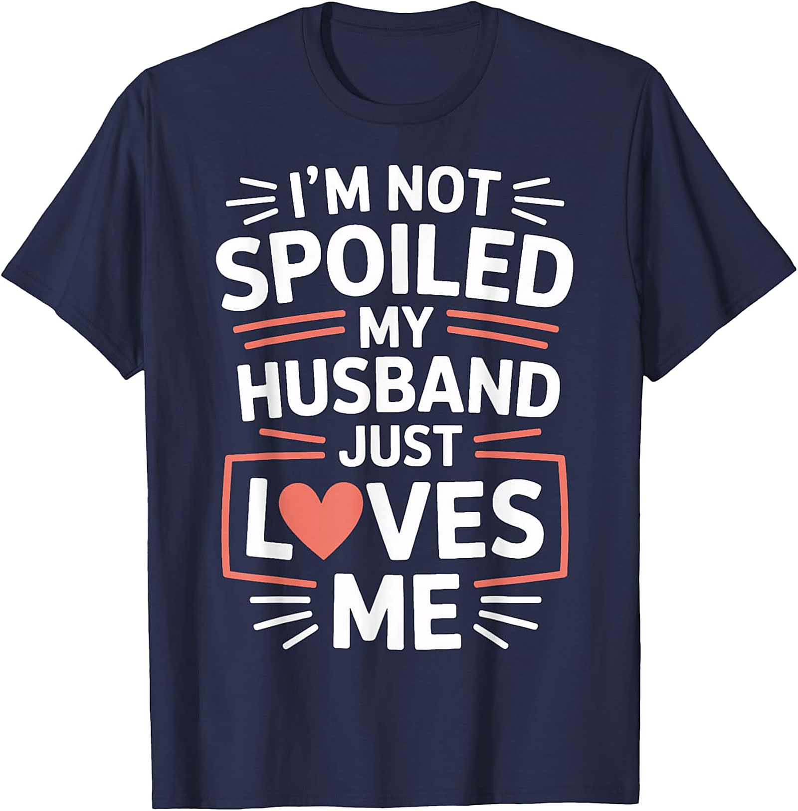 I'm Not Spoiled My Husband Just Loves Me T-Shirt | Wife Tee