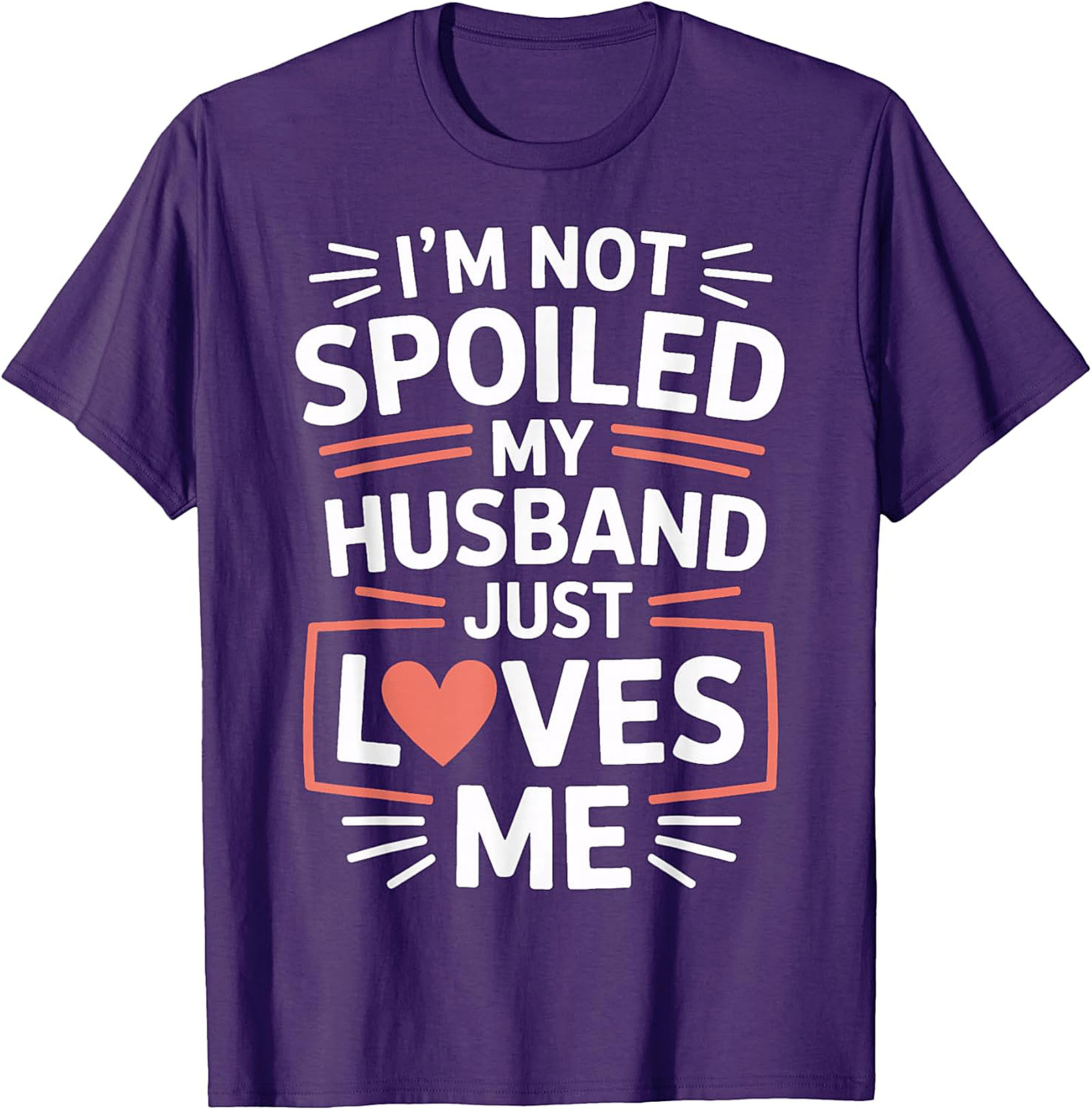 I'm Not Spoiled My Husband Just Loves Me T-Shirt | Wife Tee