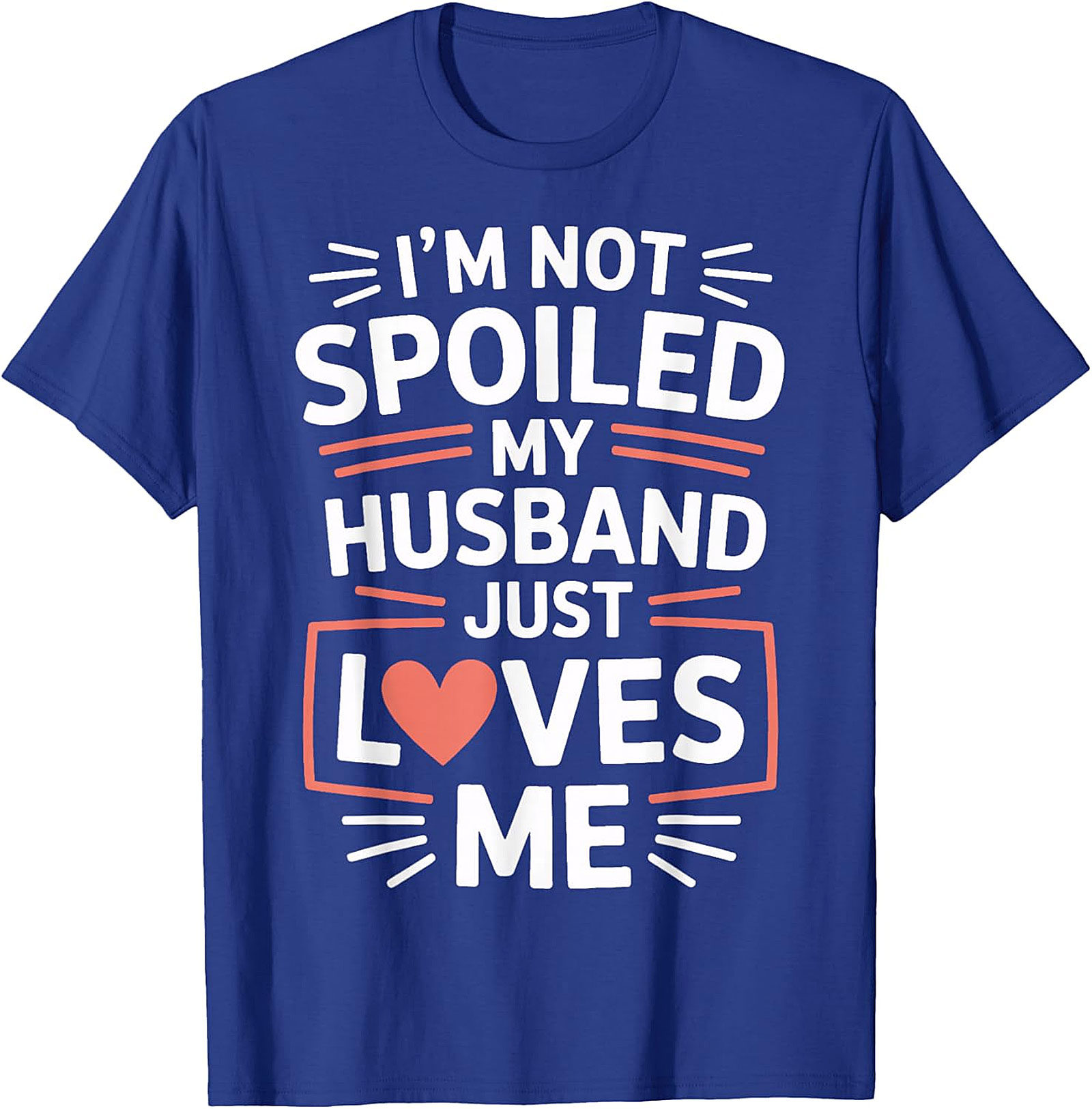 I'm Not Spoiled My Husband Just Loves Me T-Shirt | Wife Tee
