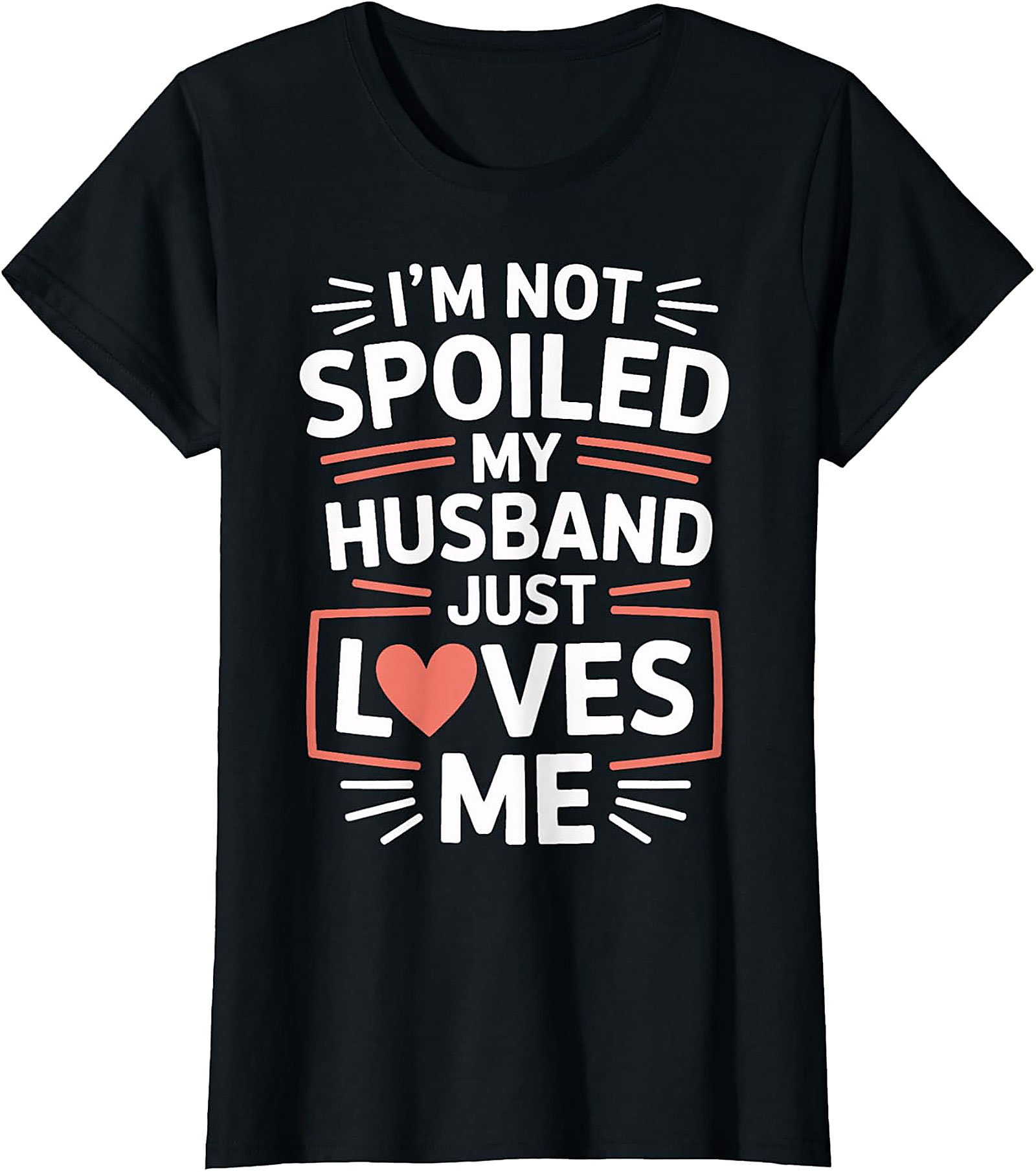 I'm Not Spoiled My Husband Just Loves Me T-Shirt | Wife Tee