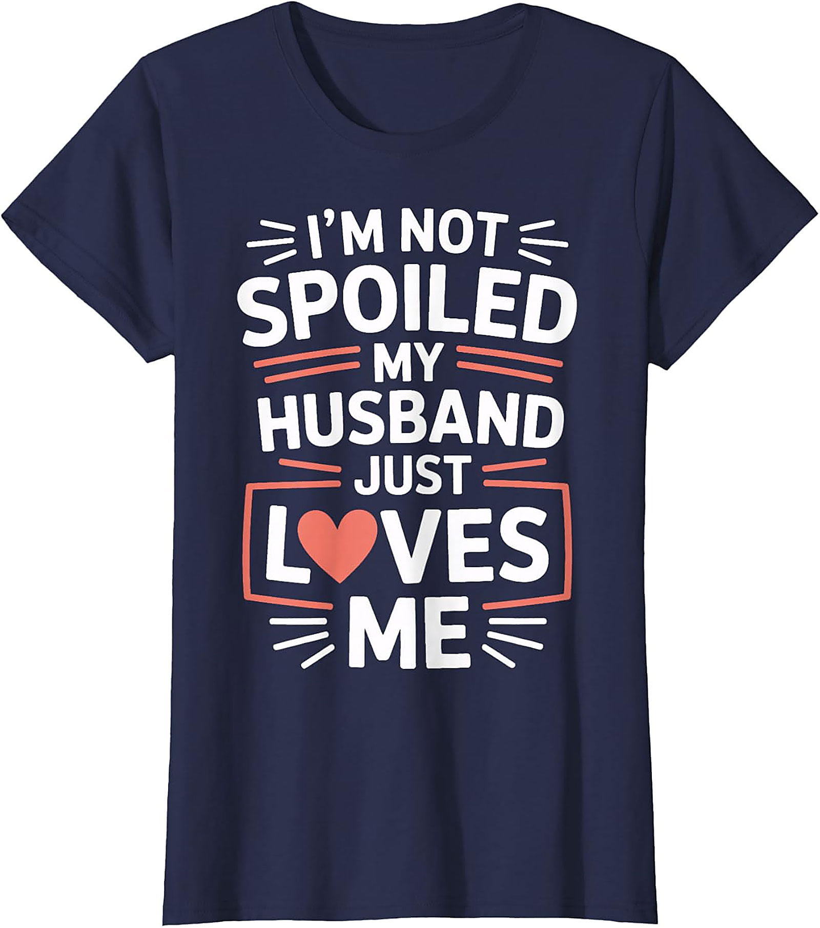 I'm Not Spoiled My Husband Just Loves Me T-Shirt | Wife Tee