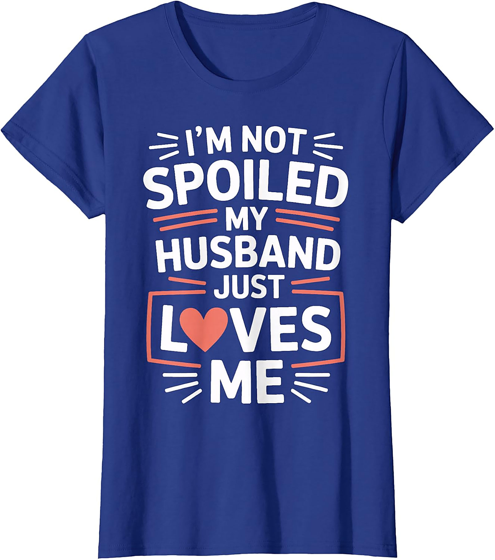 I'm Not Spoiled My Husband Just Loves Me T-Shirt | Wife Tee