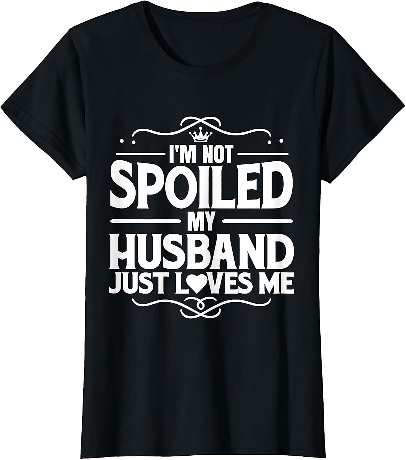 I'm Not Spoiled My Husband Just Loves Me T-Shirt | Wife Gift