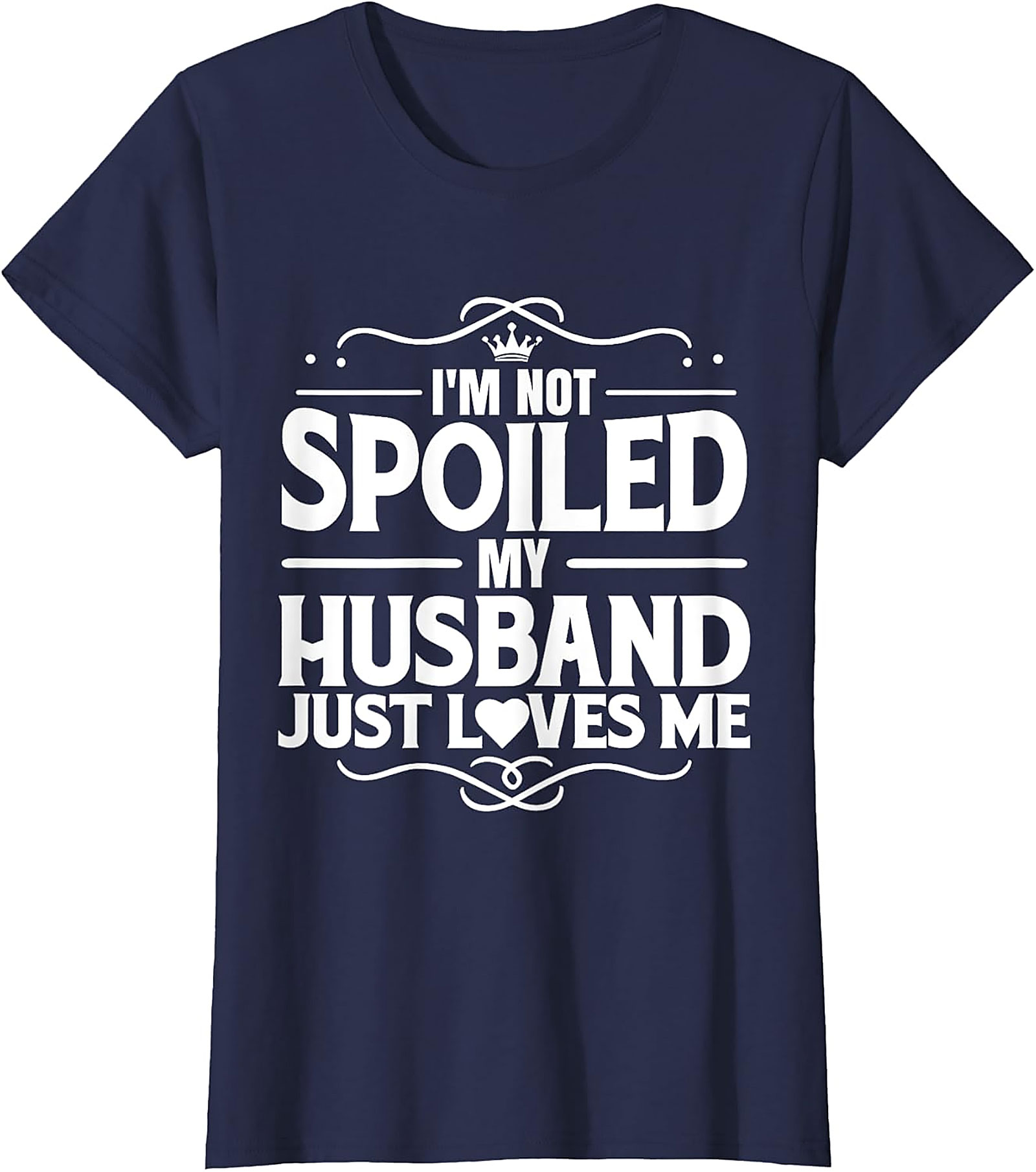 I'm Not Spoiled My Husband Just Loves Me T-Shirt | Wife Gift