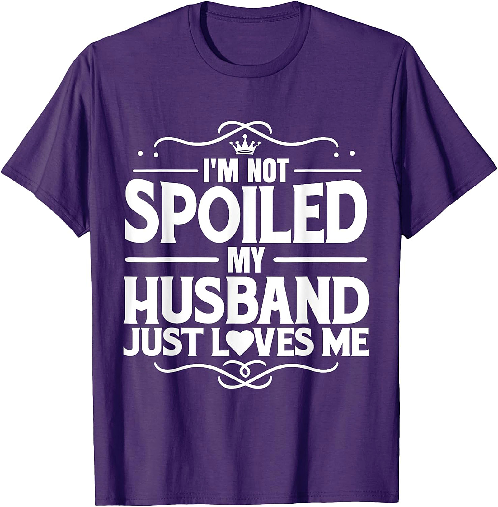 I'm Not Spoiled My Husband Just Loves Me T-Shirt | Wife Gift