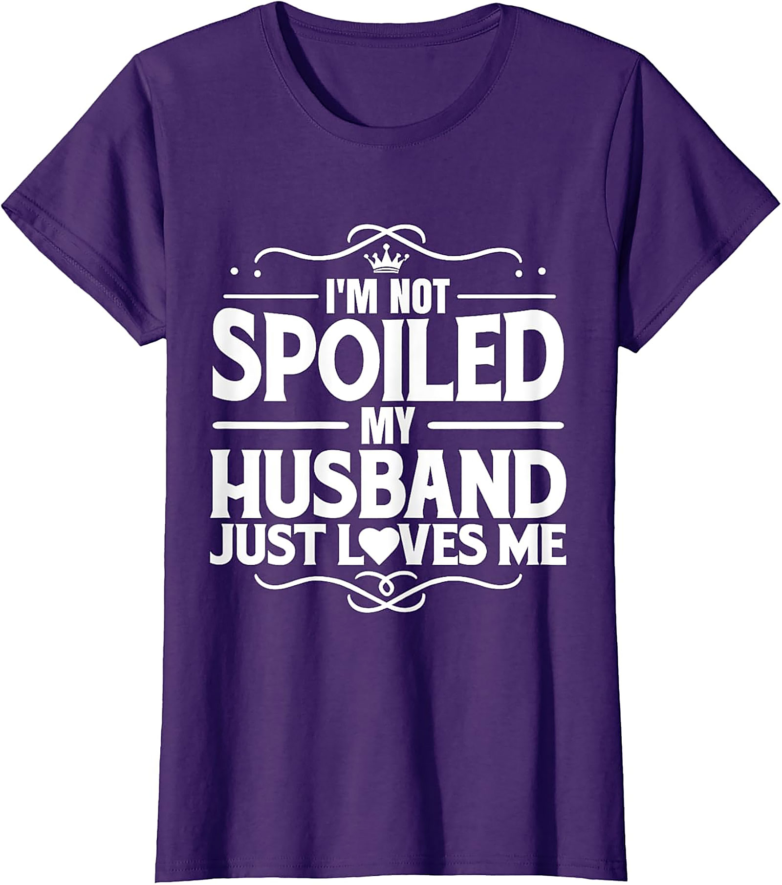 I'm Not Spoiled My Husband Just Loves Me T-Shirt | Wife Gift