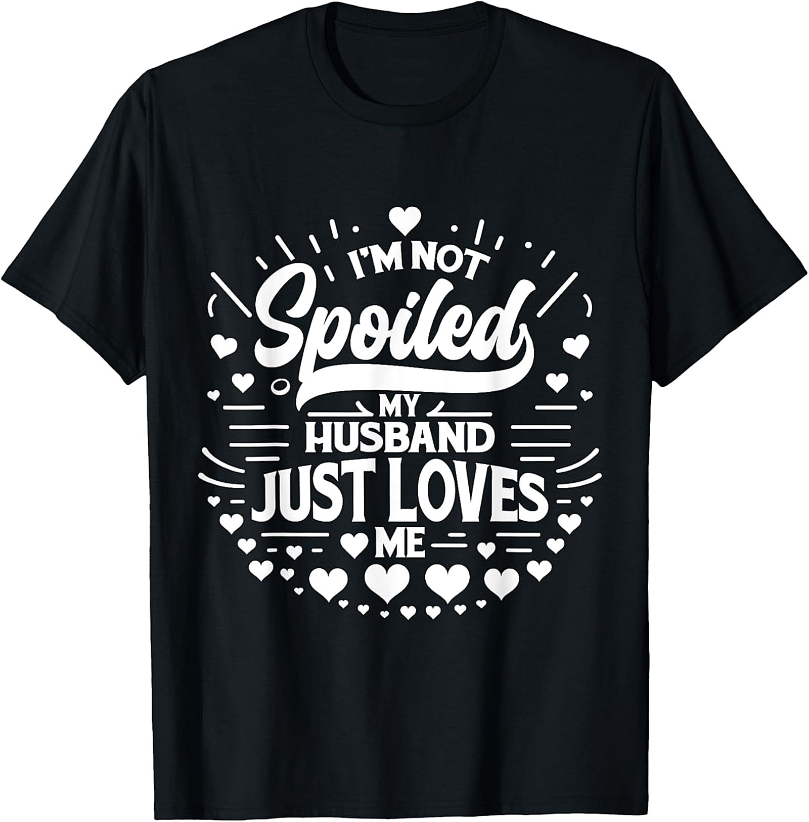 I’m Not Spoiled My Husband Just Loves Me T-Shirt | Funny Wife Tee
