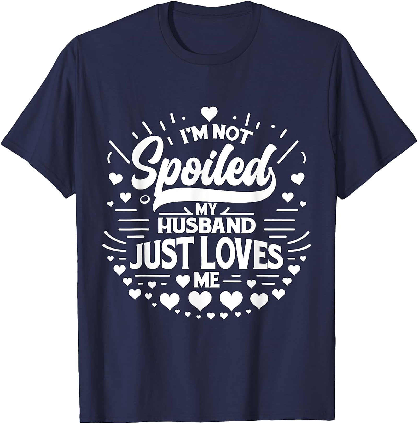 I’m Not Spoiled My Husband Just Loves Me T-Shirt | Funny Wife Tee