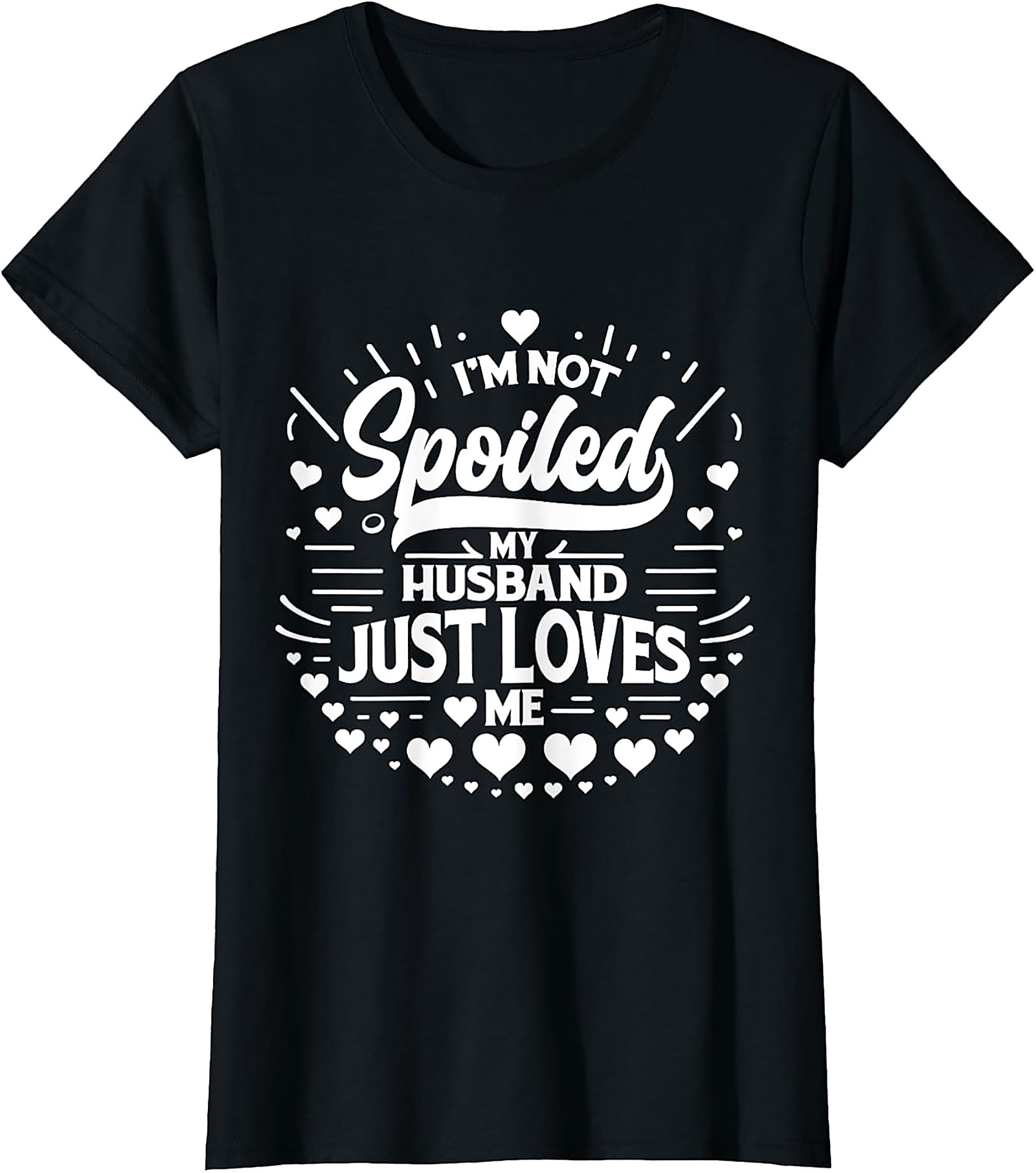 I’m Not Spoiled My Husband Just Loves Me T-Shirt | Funny Wife Tee