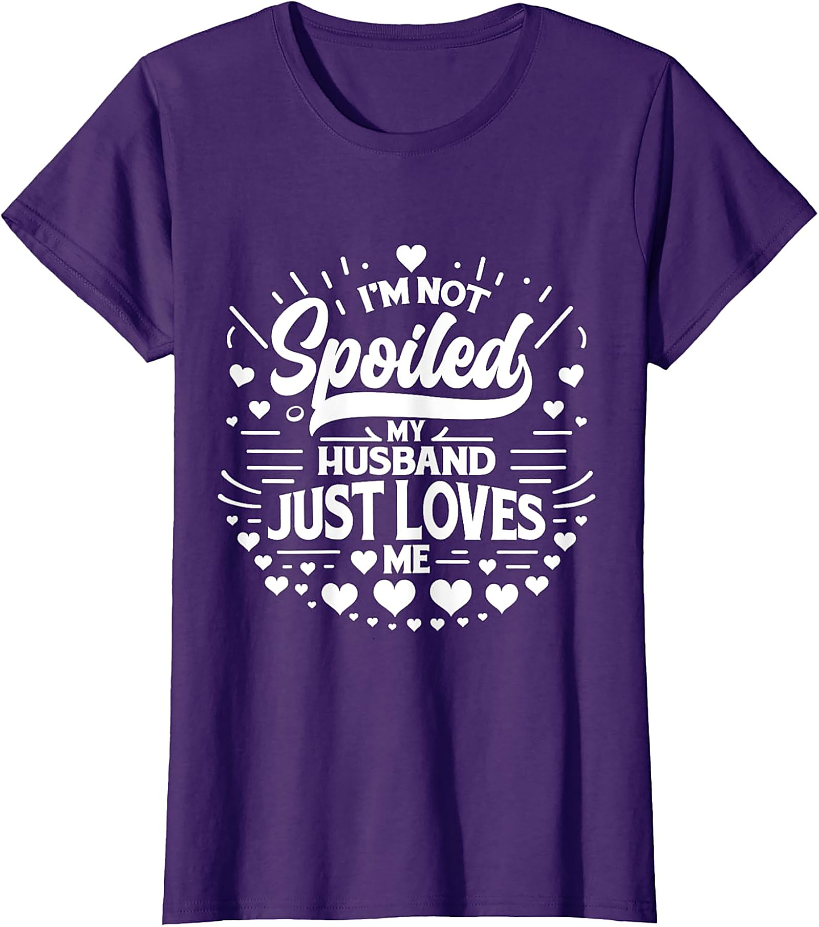 I’m Not Spoiled My Husband Just Loves Me T-Shirt | Funny Wife Tee
