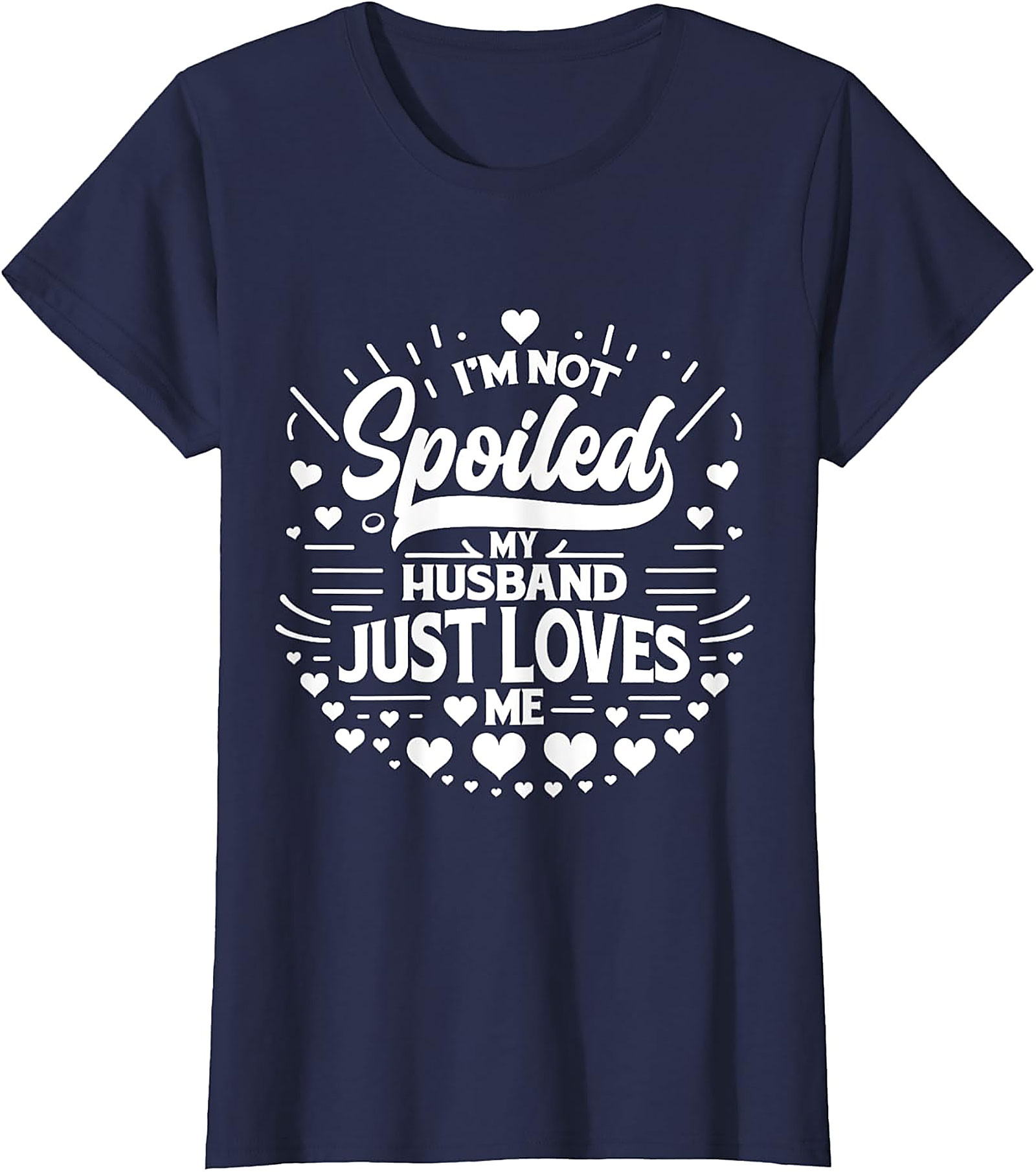 I’m Not Spoiled My Husband Just Loves Me T-Shirt | Funny Wife Tee