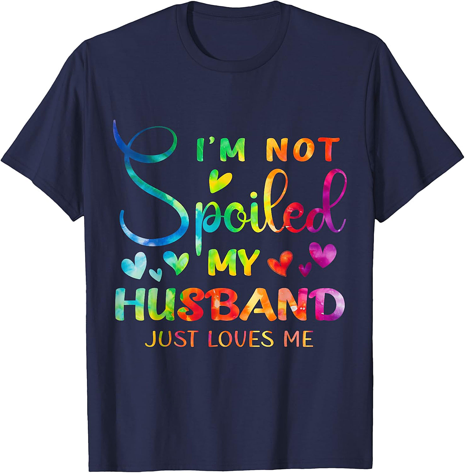 I'm Not Spoiled My Husband Just Loves Me Shirt | Funny Wife Tee
