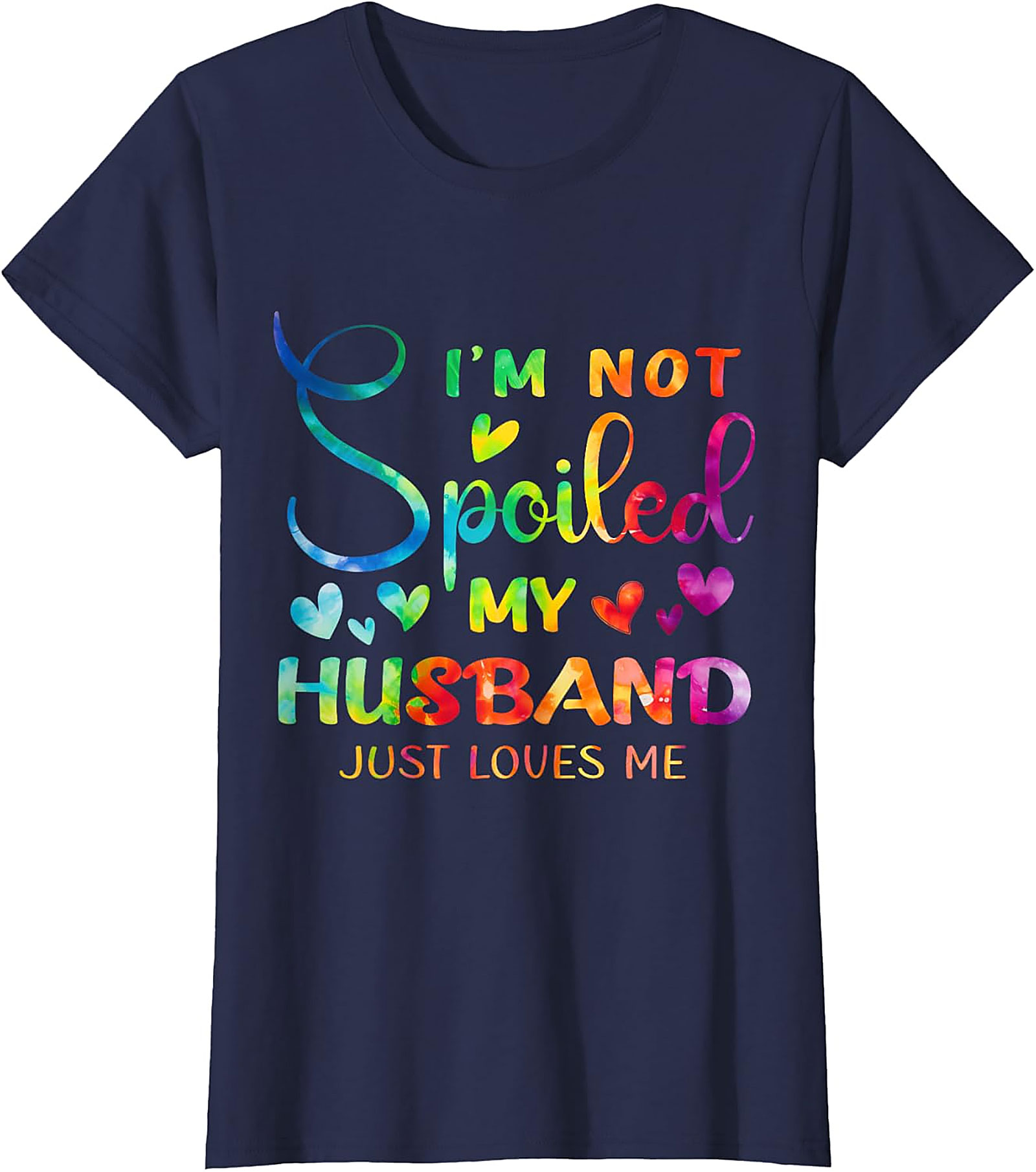 I'm Not Spoiled My Husband Just Loves Me Shirt | Funny Wife Tee