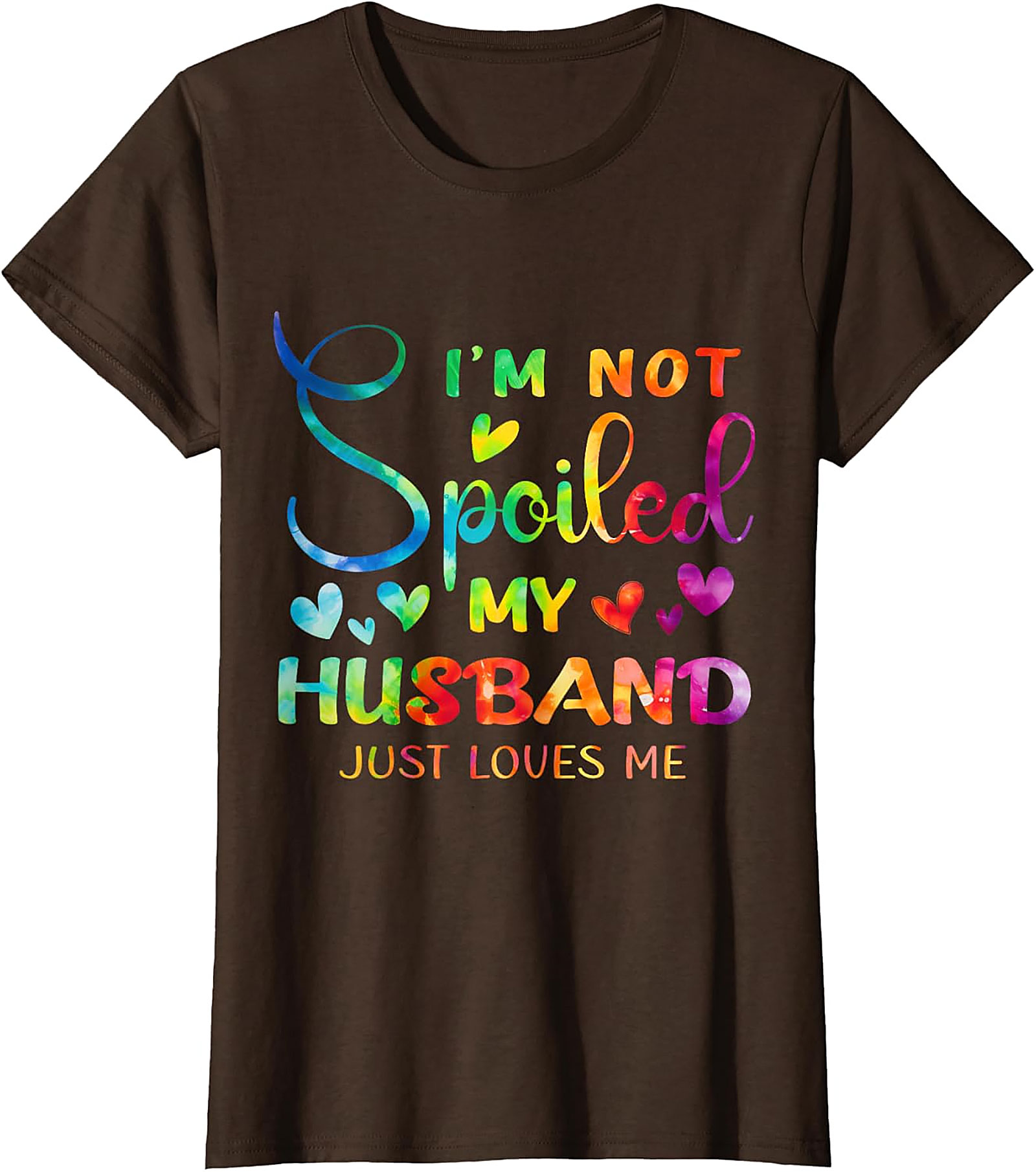 I'm Not Spoiled My Husband Just Loves Me Shirt | Funny Wife Tee