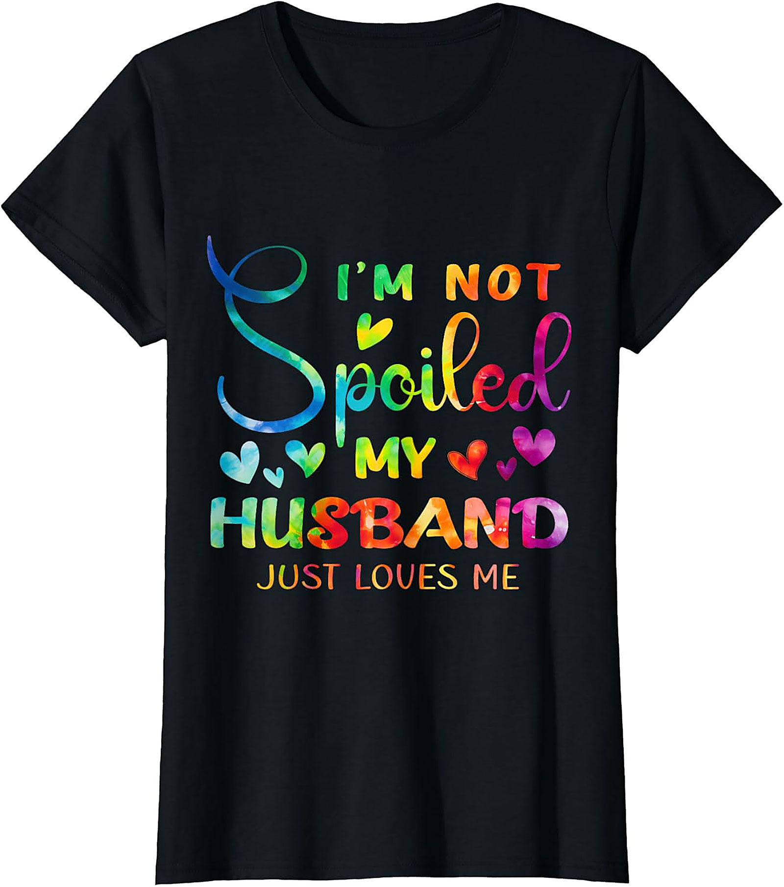 I'm Not Spoiled My Husband Just Loves Me Shirt | Funny Wife Tee