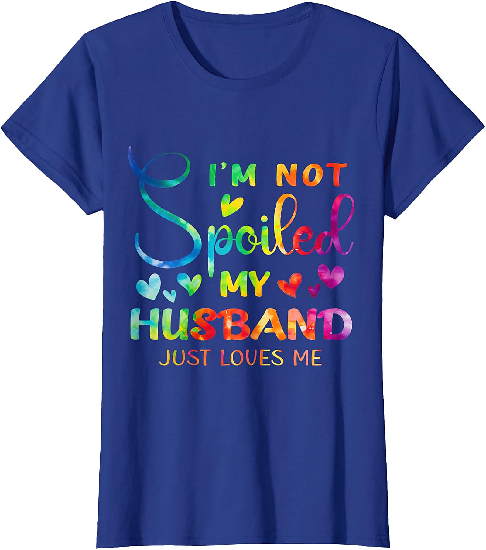 I'm Not Spoiled My Husband Just Loves Me Shirt | Funny Wife Tee