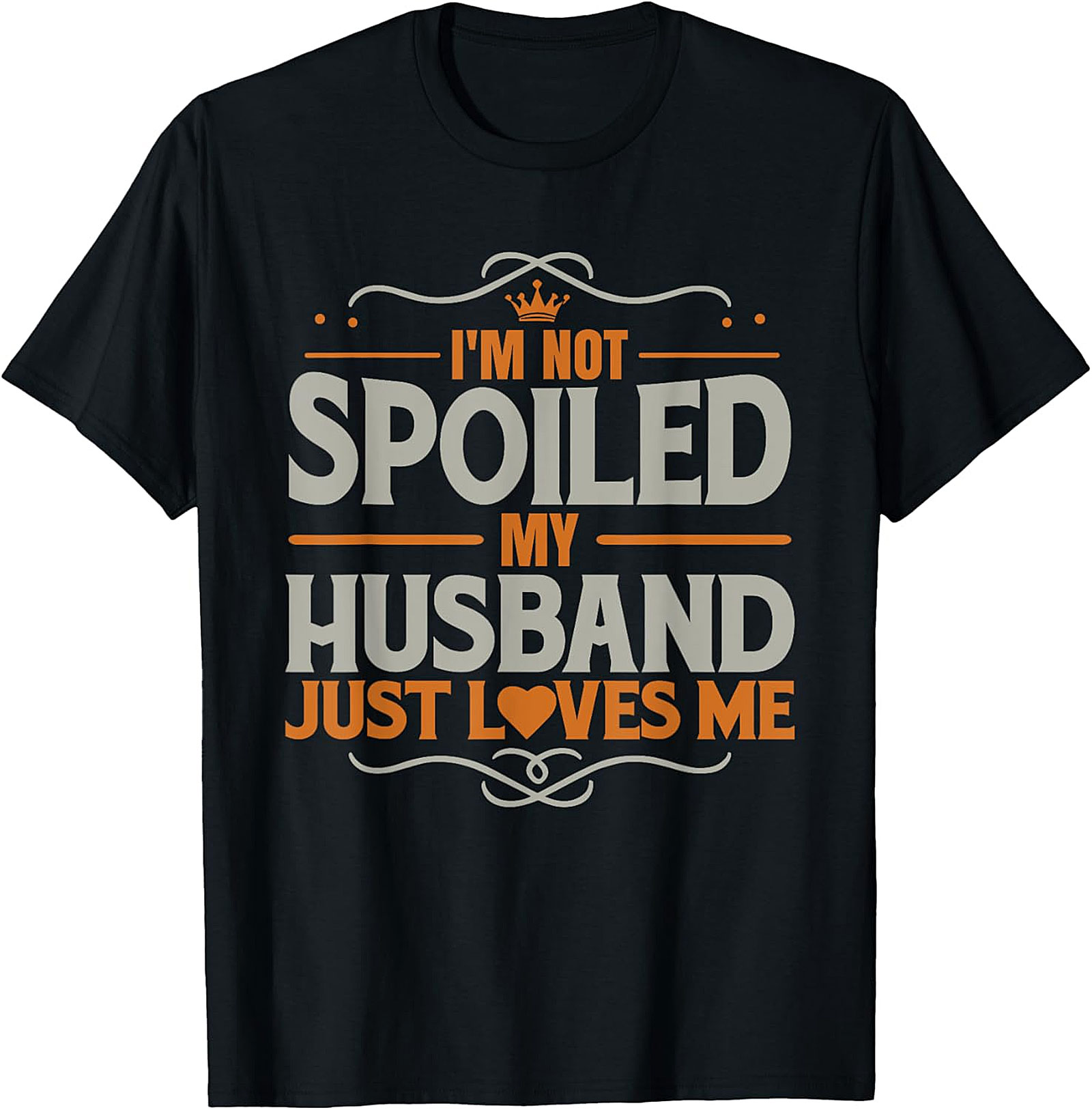 I'm Not Spoiled My Husband Just Loves Me T-Shirt | Funny Tee