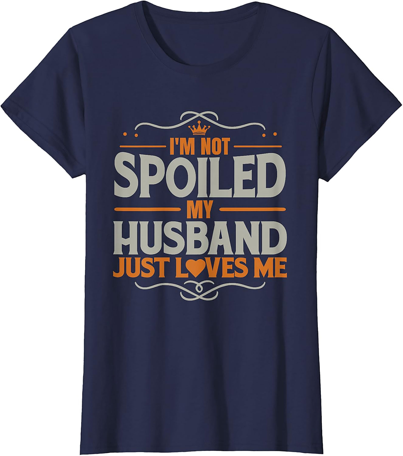 I'm Not Spoiled My Husband Just Loves Me T-Shirt | Funny Tee