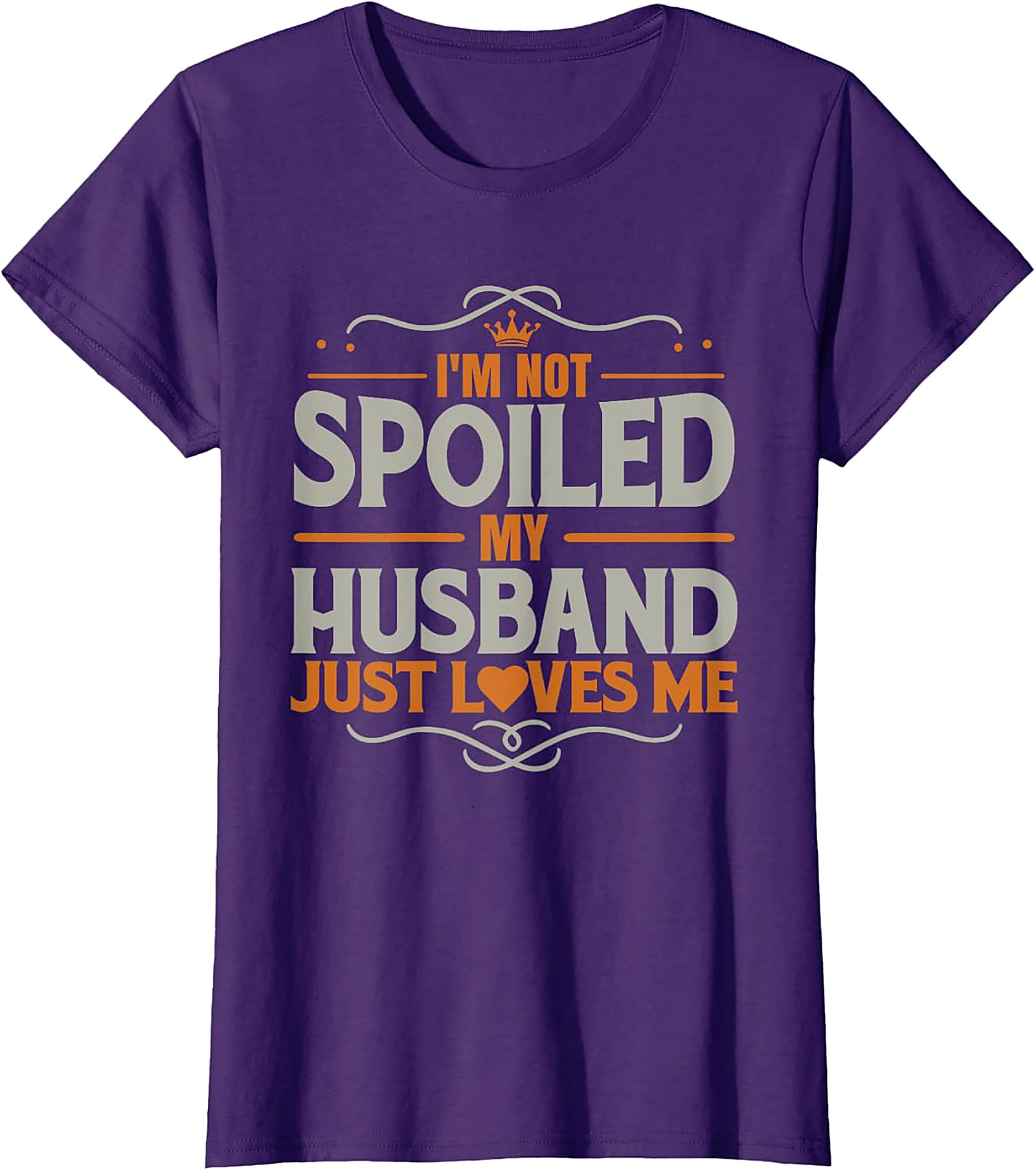 I'm Not Spoiled My Husband Just Loves Me T-Shirt | Funny Tee