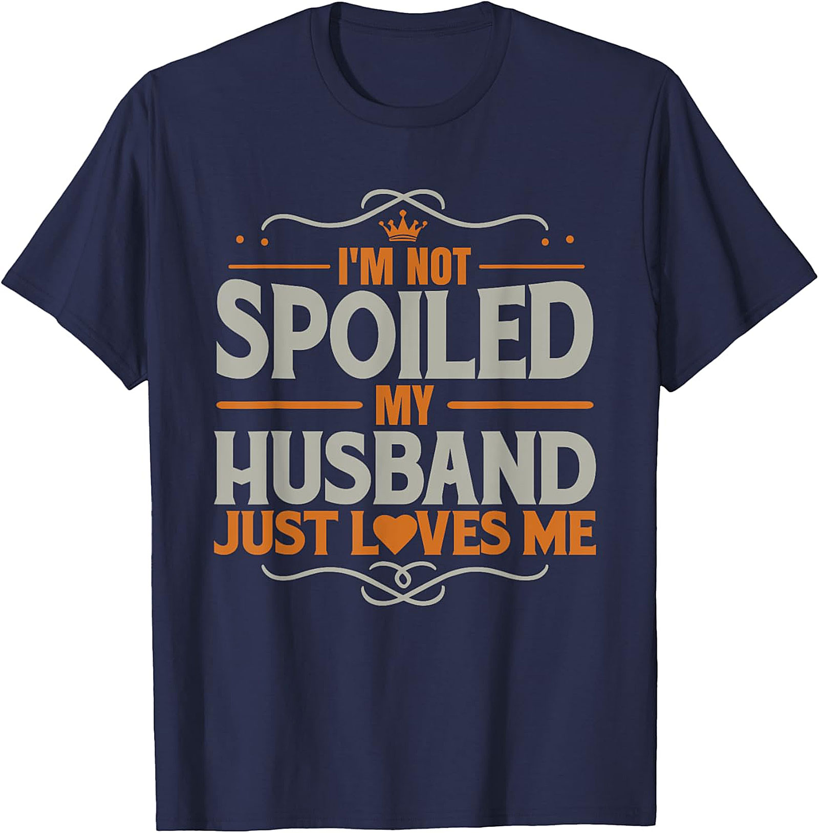 I'm Not Spoiled My Husband Just Loves Me T-Shirt | Funny Tee