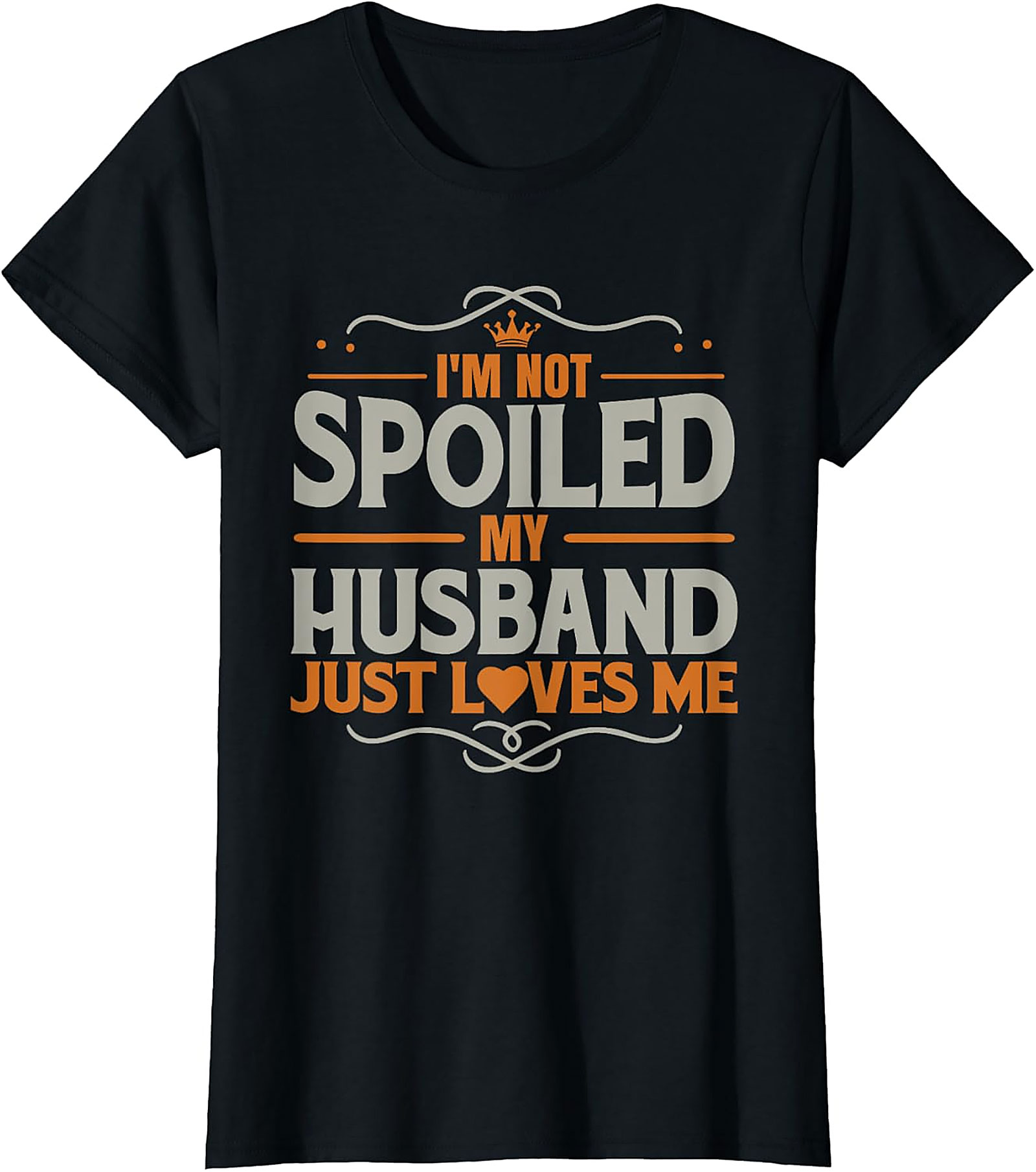 I'm Not Spoiled My Husband Just Loves Me T-Shirt | Funny Tee